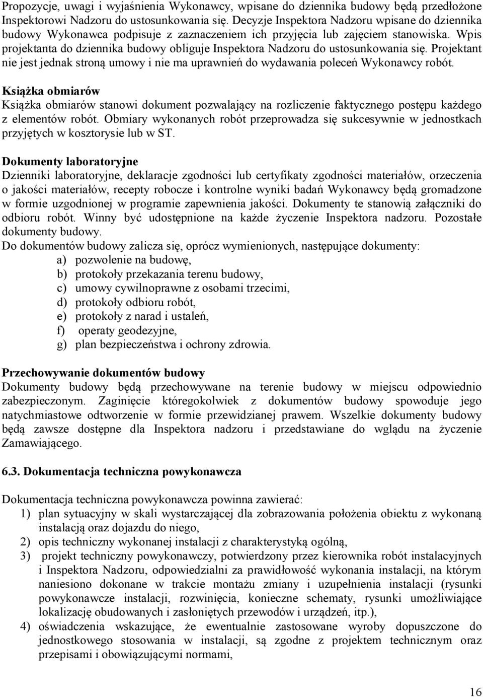 Wpis projektanta do dziennika budowy obliguje Inspektora Nadzoru do ustosunkowania się. Projektant nie jest jednak stroną umowy i nie ma uprawnień do wydawania poleceń Wykonawcy robót.