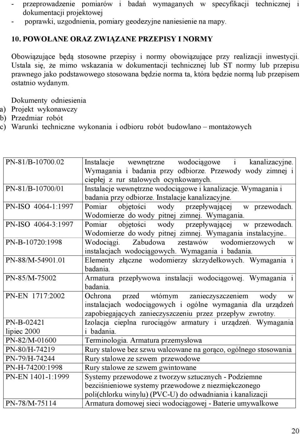 Ustala się, że mimo wskazania w dokumentacji technicznej lub ST normy lub przepisu prawnego jako podstawowego stosowana będzie norma ta, która będzie normą lub przepisem ostatnio wydanym.