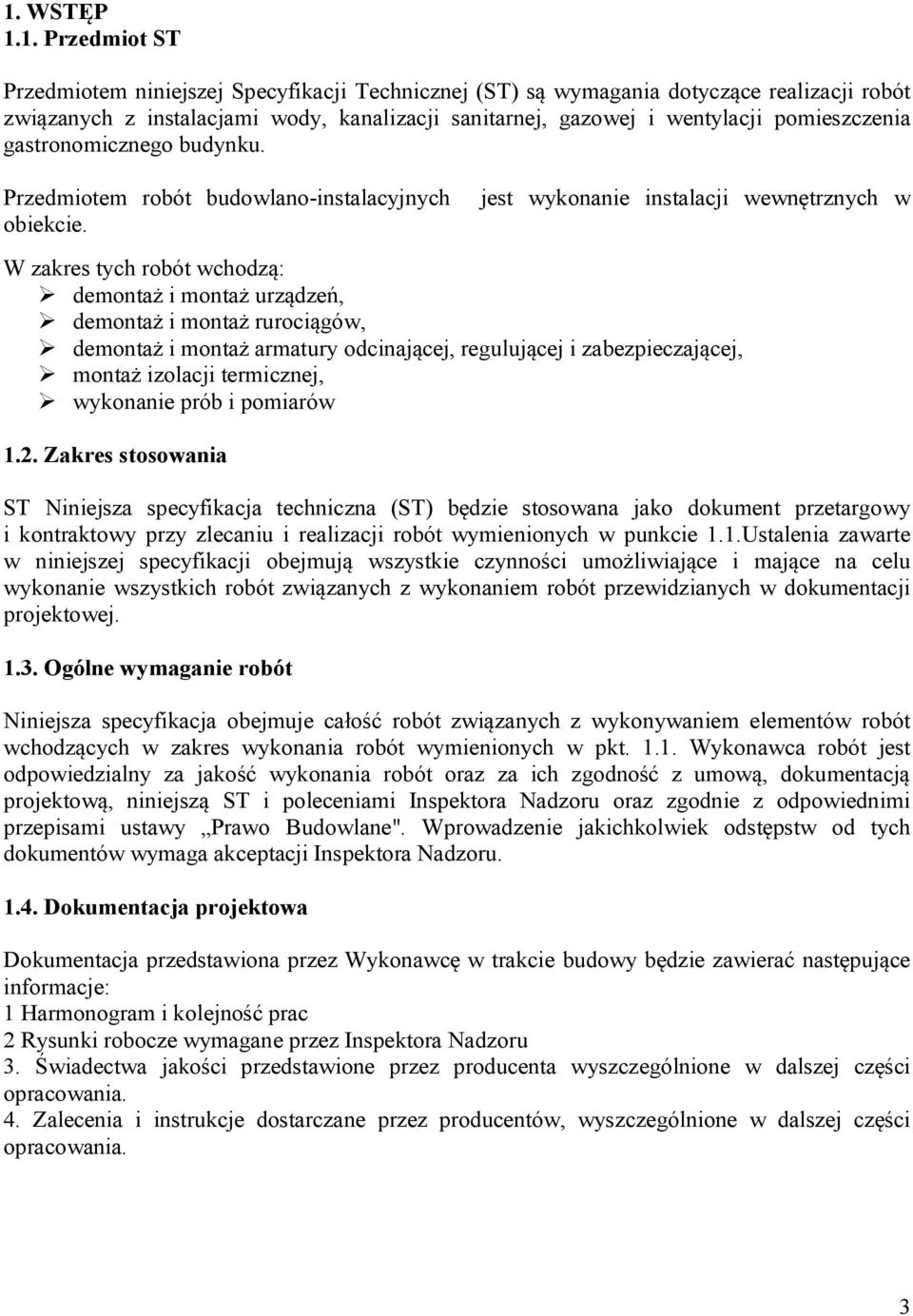 jest wykonanie instalacji wewnętrznych w W zakres tych robót wchodzą: demontaż i montaż urządzeń, demontaż i montaż rurociągów, demontaż i montaż armatury odcinającej, regulującej i zabezpieczającej,