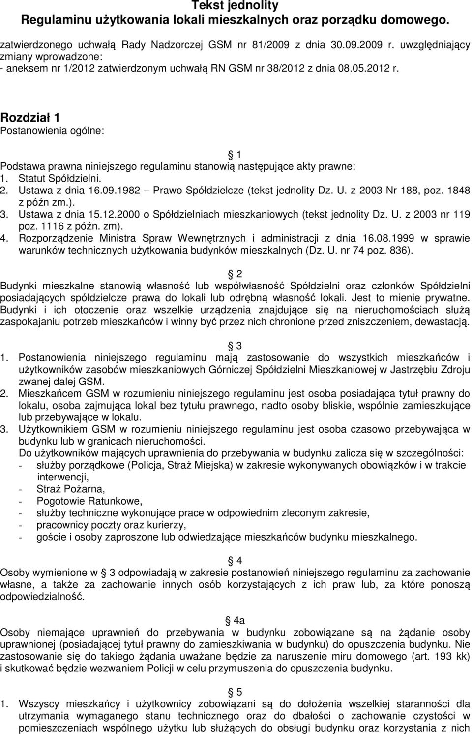 Rozdział 1 Postanowienia ogólne: 1 Podstawa prawna niniejszego regulaminu stanowią następujące akty prawne: 1. Statut Spółdzielni. 2. Ustawa z dnia 16.09.1982 Prawo Spółdzielcze (tekst jednolity Dz.