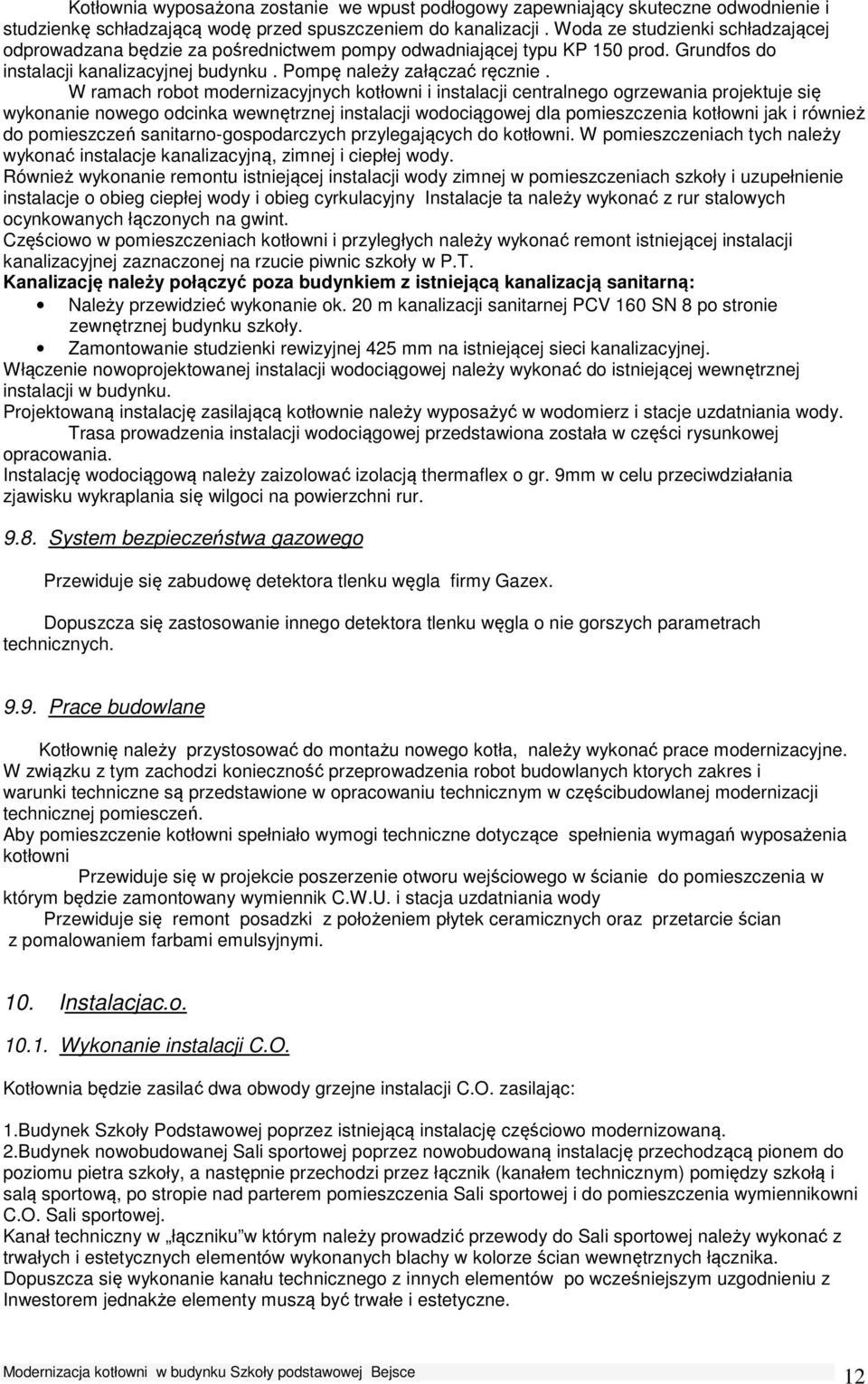 W ramach robot modernizacyjnych kotłowni i instalacji centralnego ogrzewania projektuje się wykonanie nowego odcinka wewnętrznej instalacji wodociągowej dla pomieszczenia kotłowni jak i również do