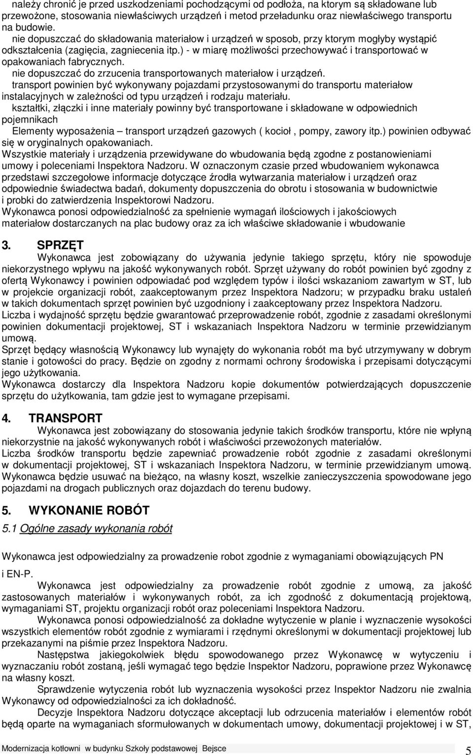 ) - w miarę możliwości przechowywać i transportować w opakowaniach fabrycznych. nie dopuszczać do zrzucenia transportowanych materiałow i urządzeń.