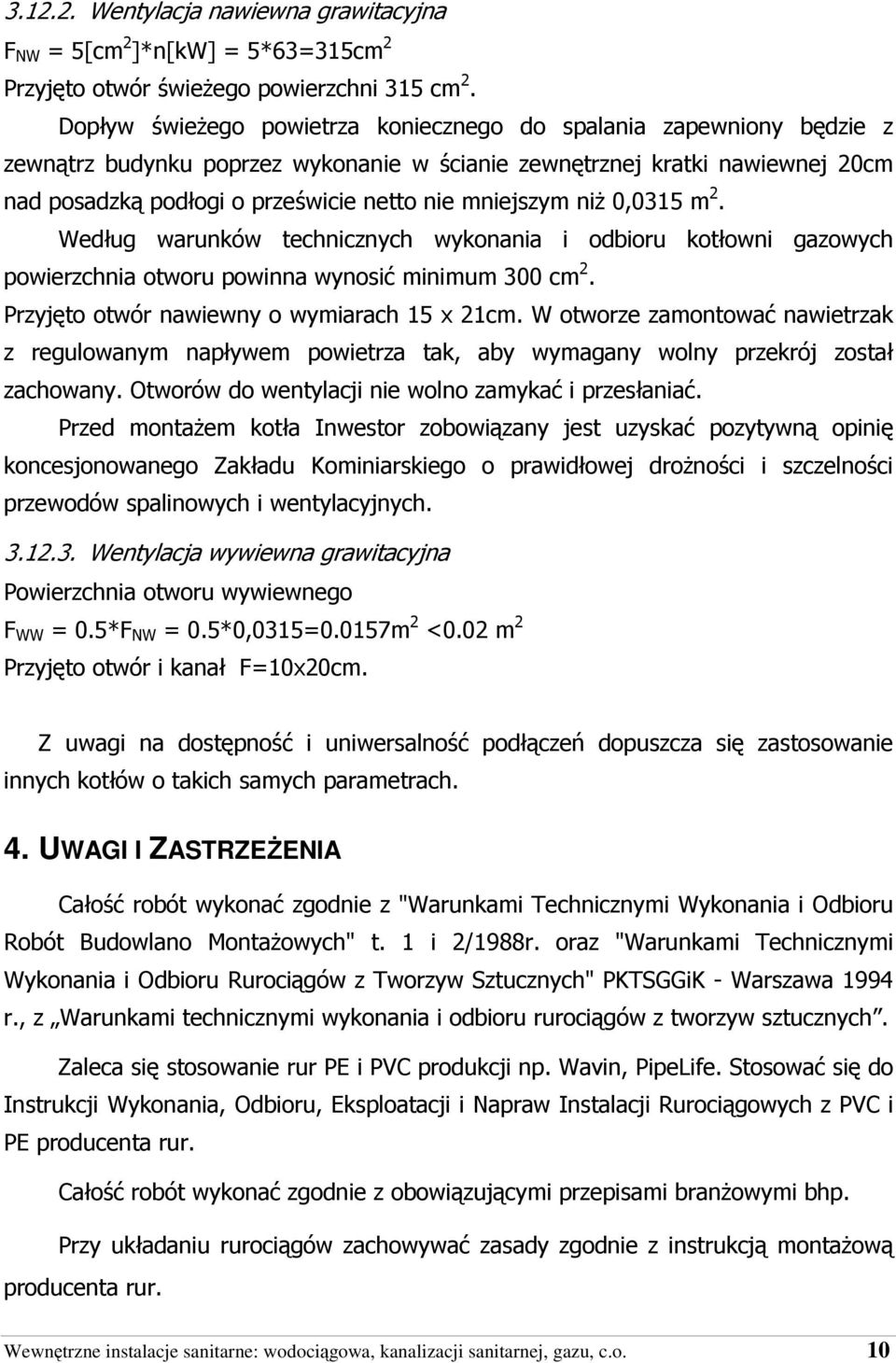 mniejszym niŝ 0,0315 m 2. Według warunków technicznych wykonania i odbioru kotłowni gazowych powierzchnia otworu powinna wynosić minimum 300 cm 2. Przyjęto otwór nawiewny o wymiarach 15 x 21cm.