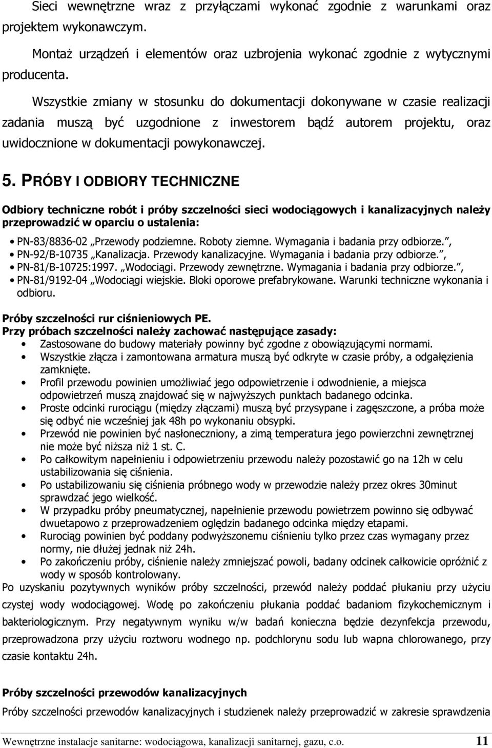 PRÓBY I ODBIORY TECHNICZNE Odbiory techniczne robót i próby szczelności sieci wodociągowych i kanalizacyjnych naleŝy przeprowadzić w oparciu o ustalenia: PN-83/8836-02 Przewody podziemne.