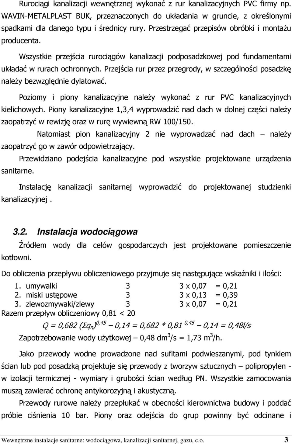 Przejścia rur przez przegrody, w szczególności posadzkę naleŝy bezwzględnie dylatować. Poziomy i piony kanalizacyjne naleŝy wykonać z rur PVC kanalizacyjnych kielichowych.