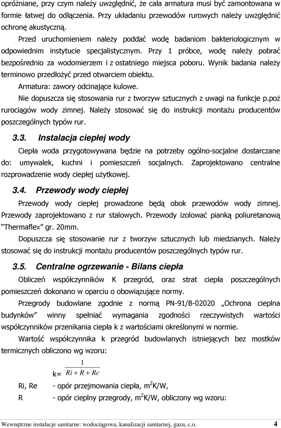 Przy 1 próbce, wodę naleŝy pobrać bezpośrednio za wodomierzem i z ostatniego miejsca poboru. Wynik badania naleŝy terminowo przedłoŝyć przed otwarciem obiektu. Armatura: zawory odcinające kulowe.