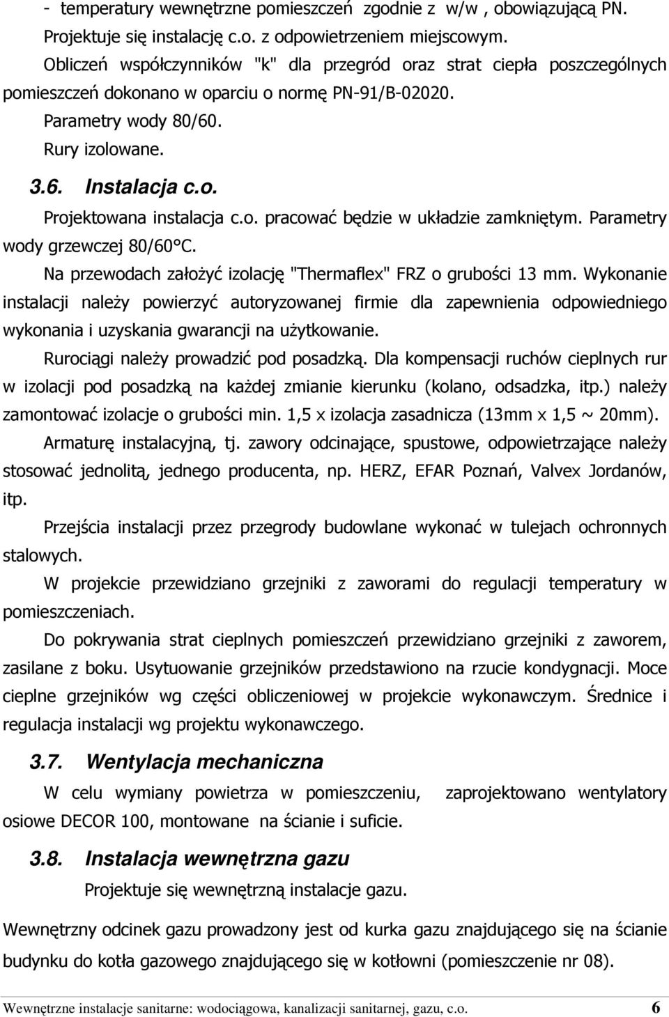 o. pracować będzie w układzie zamkniętym. Parametry wody grzewczej 80/60 C. Na przewodach załoŝyć izolację "Thermaflex" FRZ o grubości 13 mm.