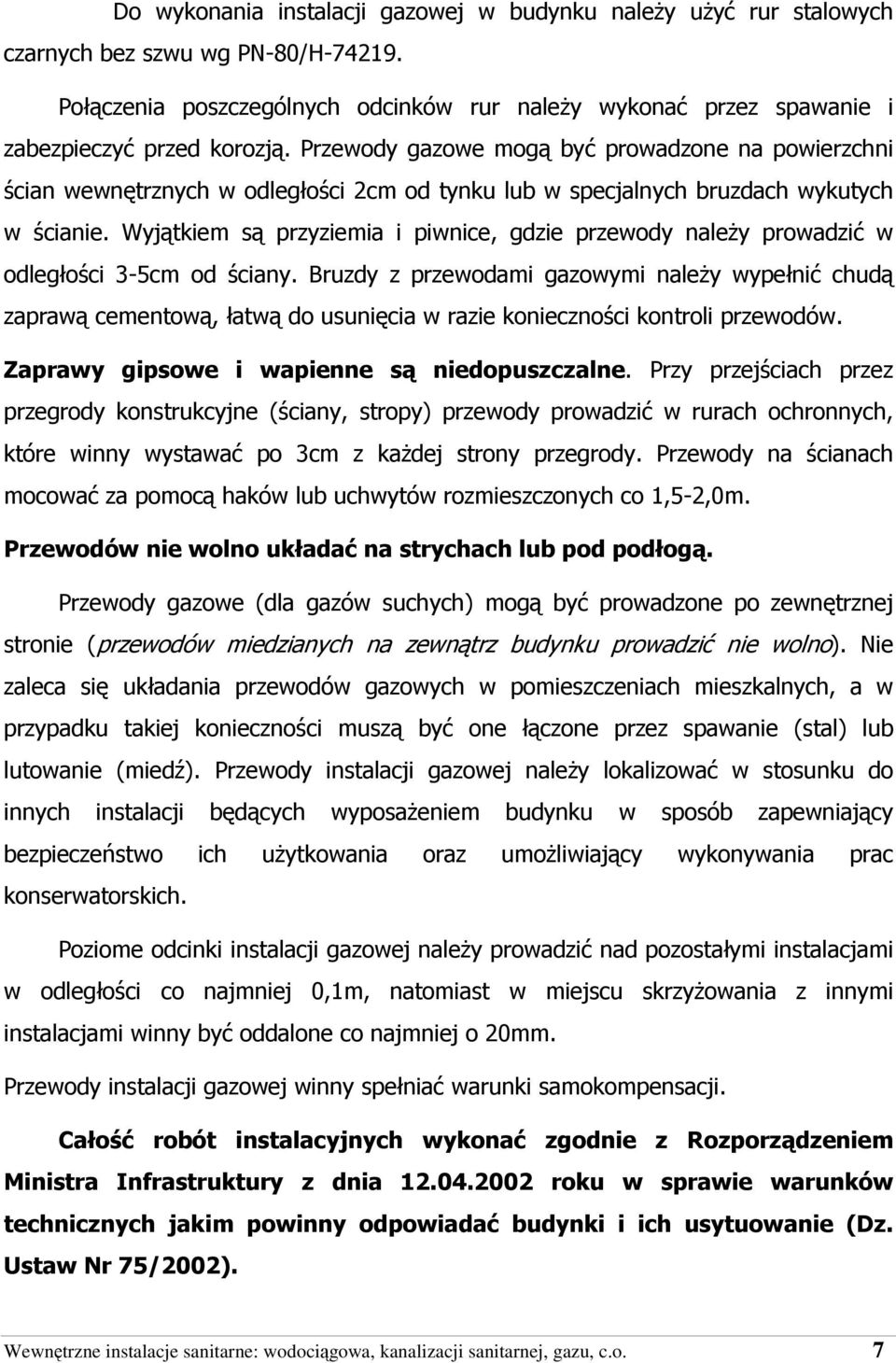 Przewody gazowe mogą być prowadzone na powierzchni ścian wewnętrznych w odległości 2cm od tynku lub w specjalnych bruzdach wykutych w ścianie.