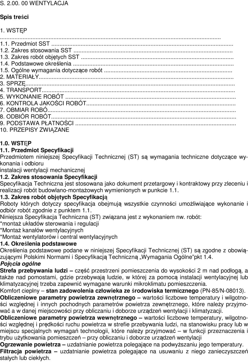 PRZEPISY ZWIĄZANE 1.0. WSTĘP 1.1. Przedmiot Specyfikacji Przedmiotem niniejszej Specyfikacji Technicznej (ST) są wymagania techniczne dotyczące wykonania i odbioru instalacji wentylacji mechanicznej 1.