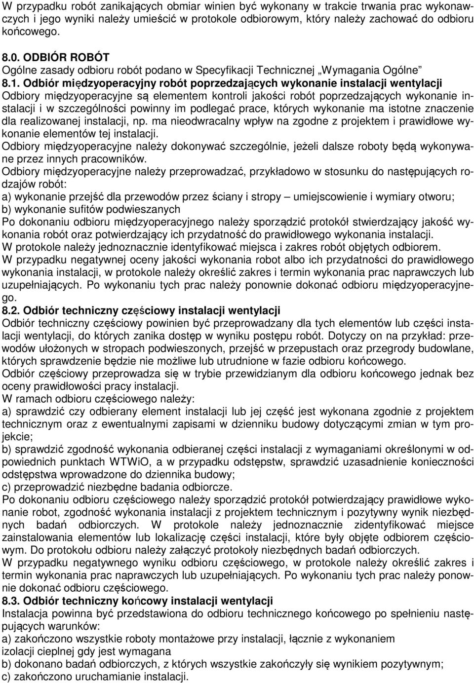 Odbiór międzyoperacyjny robót poprzedzających wykonanie instalacji wentylacji Odbiory międzyoperacyjne są elementem kontroli jakości robót poprzedzających wykonanie instalacji i w szczególności