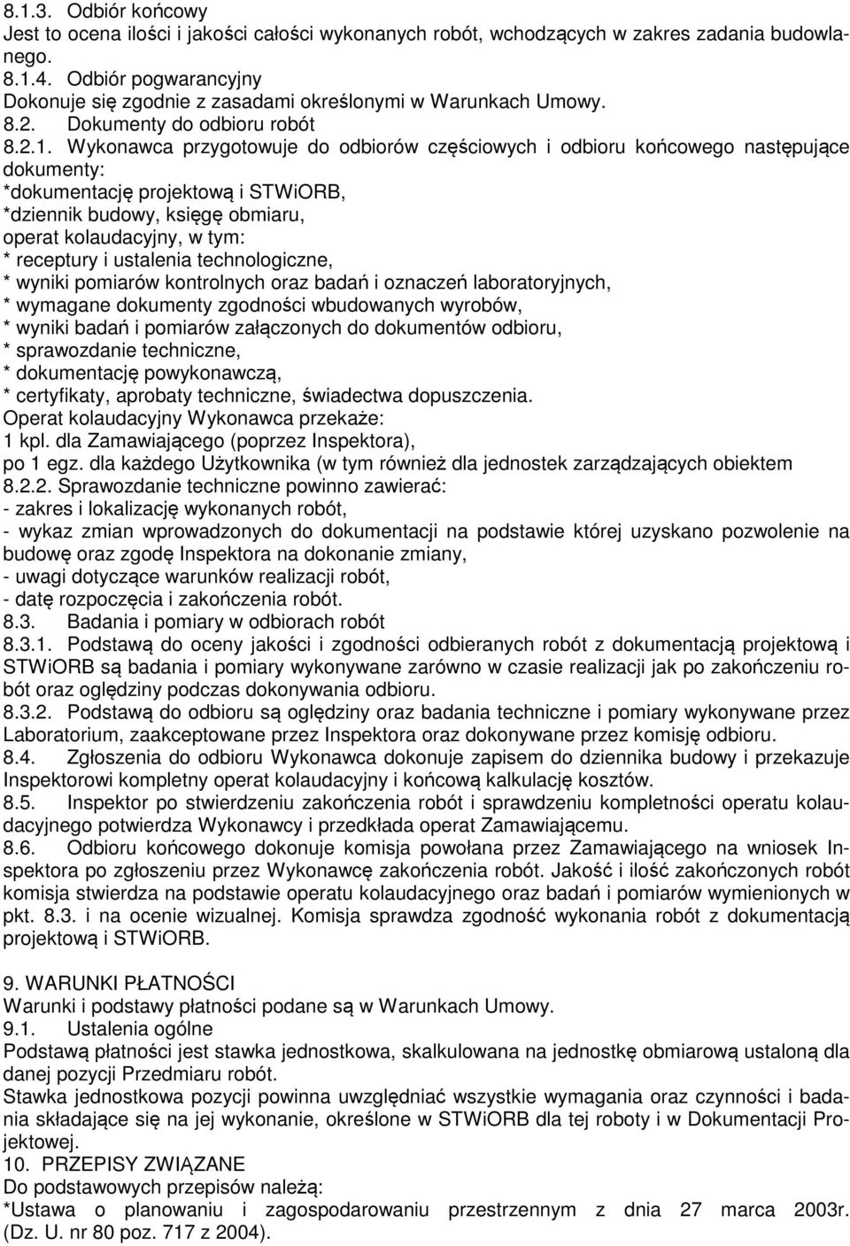 Wykonawca przygotowuje do odbiorów częściowych i odbioru końcowego następujące dokumenty: *dokumentację projektową i STWiORB, *dziennik budowy, księgę obmiaru, operat kolaudacyjny, w tym: * receptury