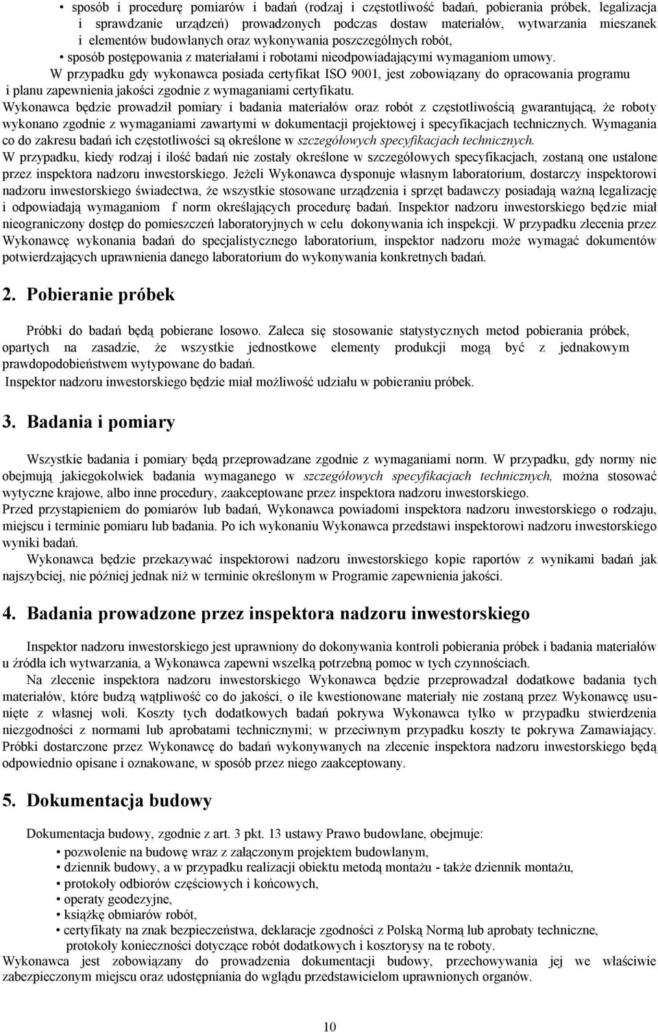 W przypadku gdy wykonawca posiada certyfikat ISO 9001, jest zobowiązany do opracowania programu i planu zapewnienia jakości zgodnie z wymaganiami certyfikatu.