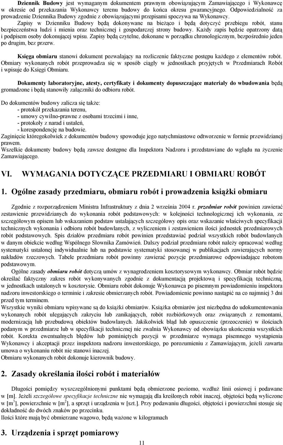 Zapisy w Dzienniku Budowy będą dokonywane na bieżąco i będą dotyczyć przebiegu robót, stanu bezpieczeństwa ludzi i mienia oraz technicznej i gospodarczej strony budowy.