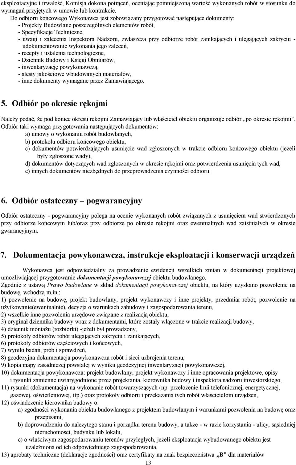 Nadzoru, zwłaszcza przy odbiorze robót zanikających i ulegających zakryciu - udokumentowanie wykonania jego zaleceń, - recepty i ustalenia technologiczne, - Dziennik Budowy i Księgi Obmiarów, -