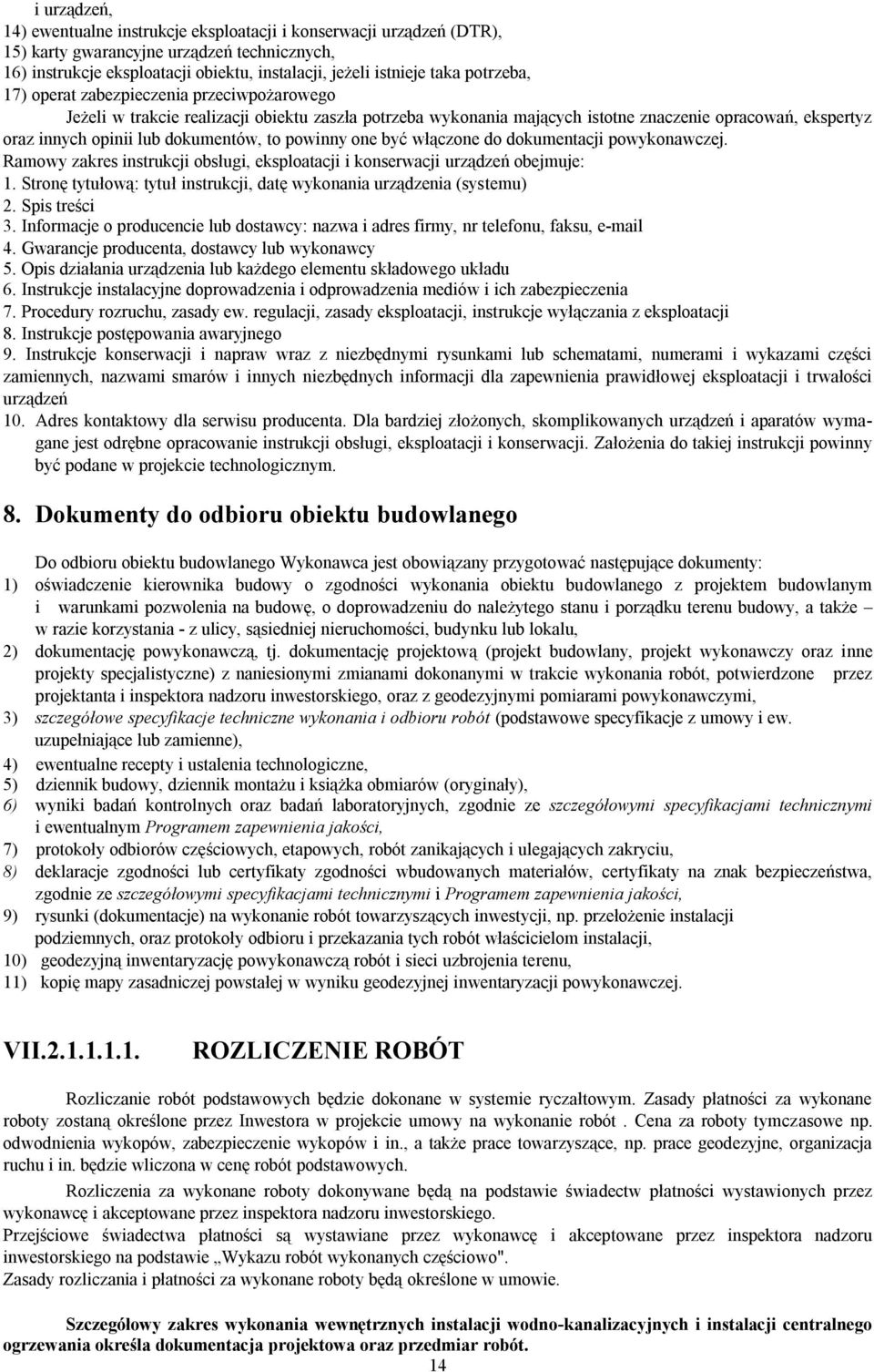 to powinny one być włączone do dokumentacji powykonawczej. Ramowy zakres instrukcji obsługi, eksploatacji i konserwacji urządzeń obejmuje: 1.