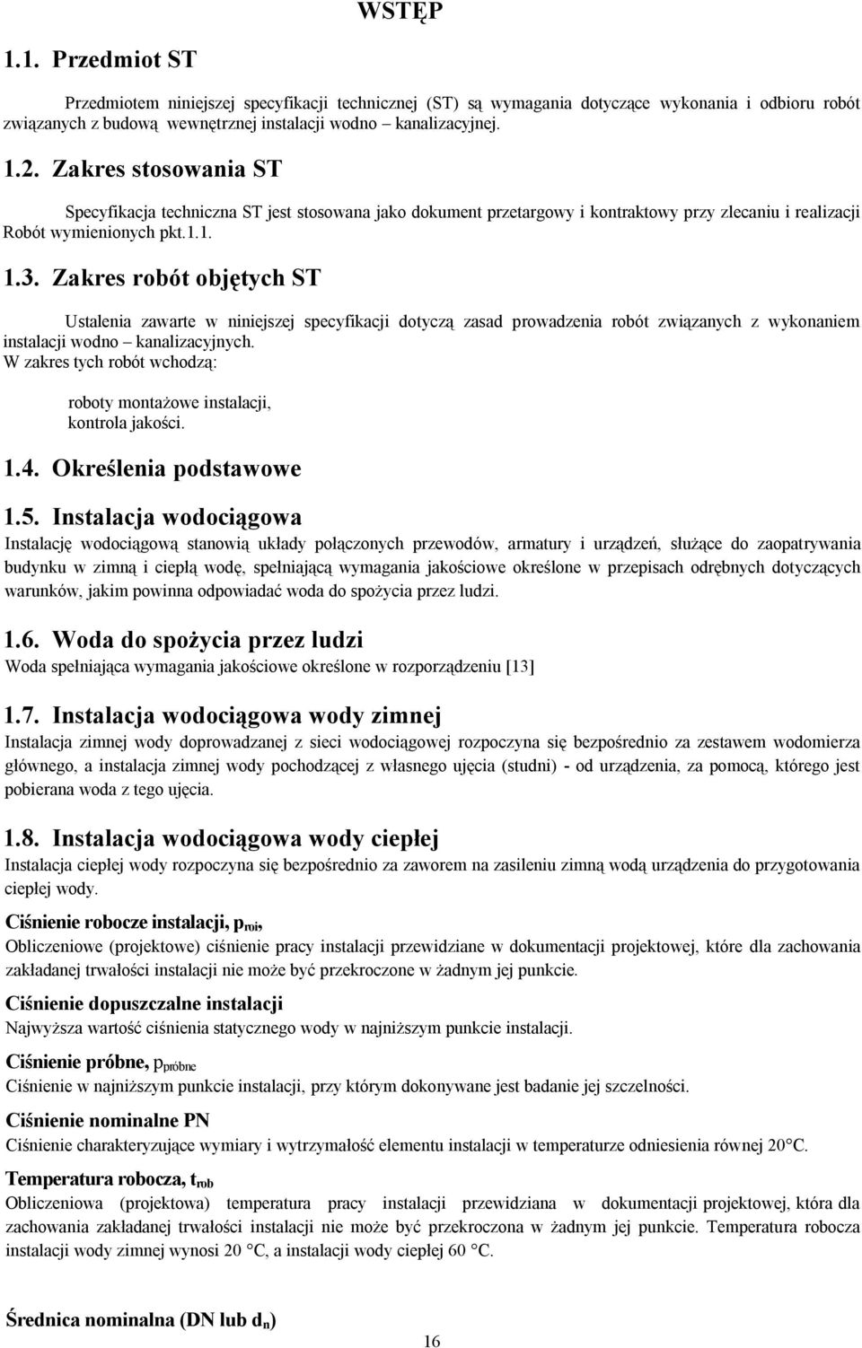 Zakres robót objętych ST Ustalenia zawarte w niniejszej specyfikacji dotyczą zasad prowadzenia robót związanych z wykonaniem instalacji wodno kanalizacyjnych.