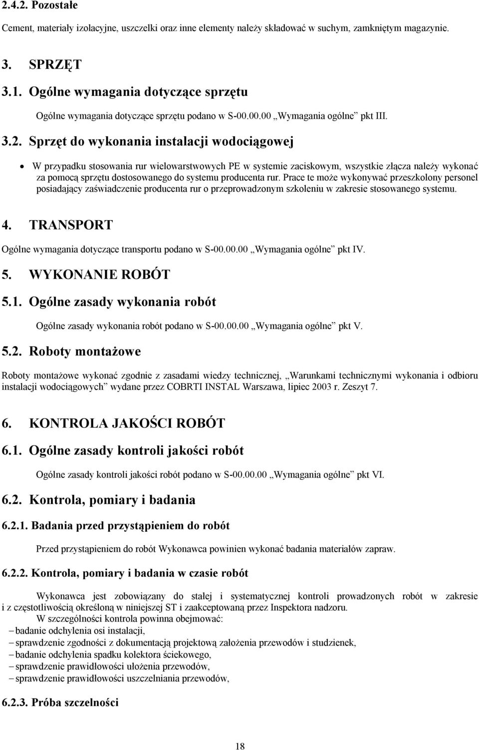 Sprzęt do wykonania instalacji wodociągowej W przypadku stosowania rur wielowarstwowych PE w systemie zaciskowym, wszystkie złącza należy wykonać za pomocą sprzętu dostosowanego do systemu producenta