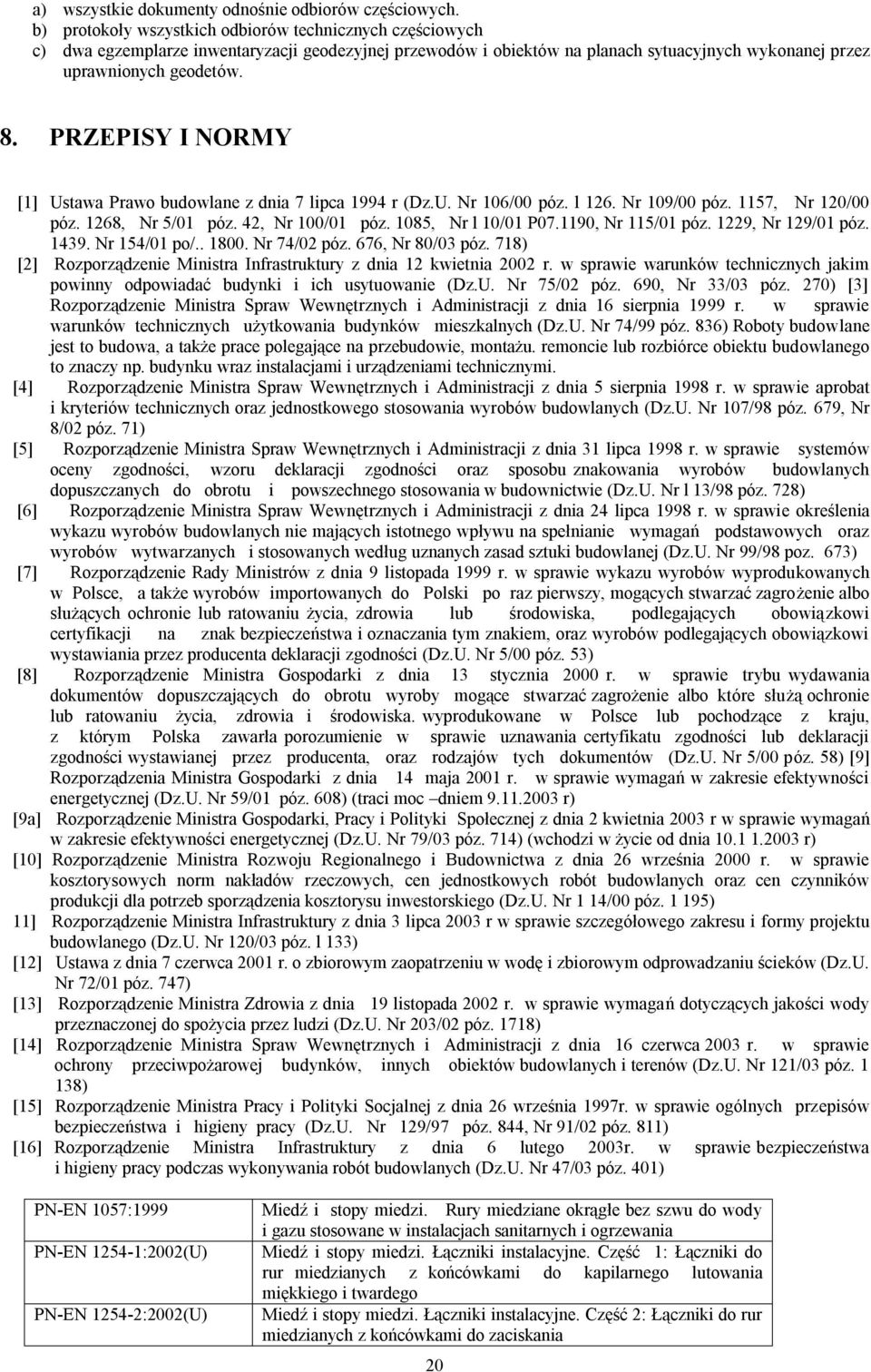 PRZEPISY I NORMY [1] Ustawa Prawo budowlane z dnia 7 lipca 1994 r (Dz.U. Nr 106/00 póz. l 126. Nr 109/00 póz. 1157, Nr 120/00 póz. 1268, Nr 5/01 póz. 42, Nr 100/01 póz. 1085, Nr l 10/01 P07.