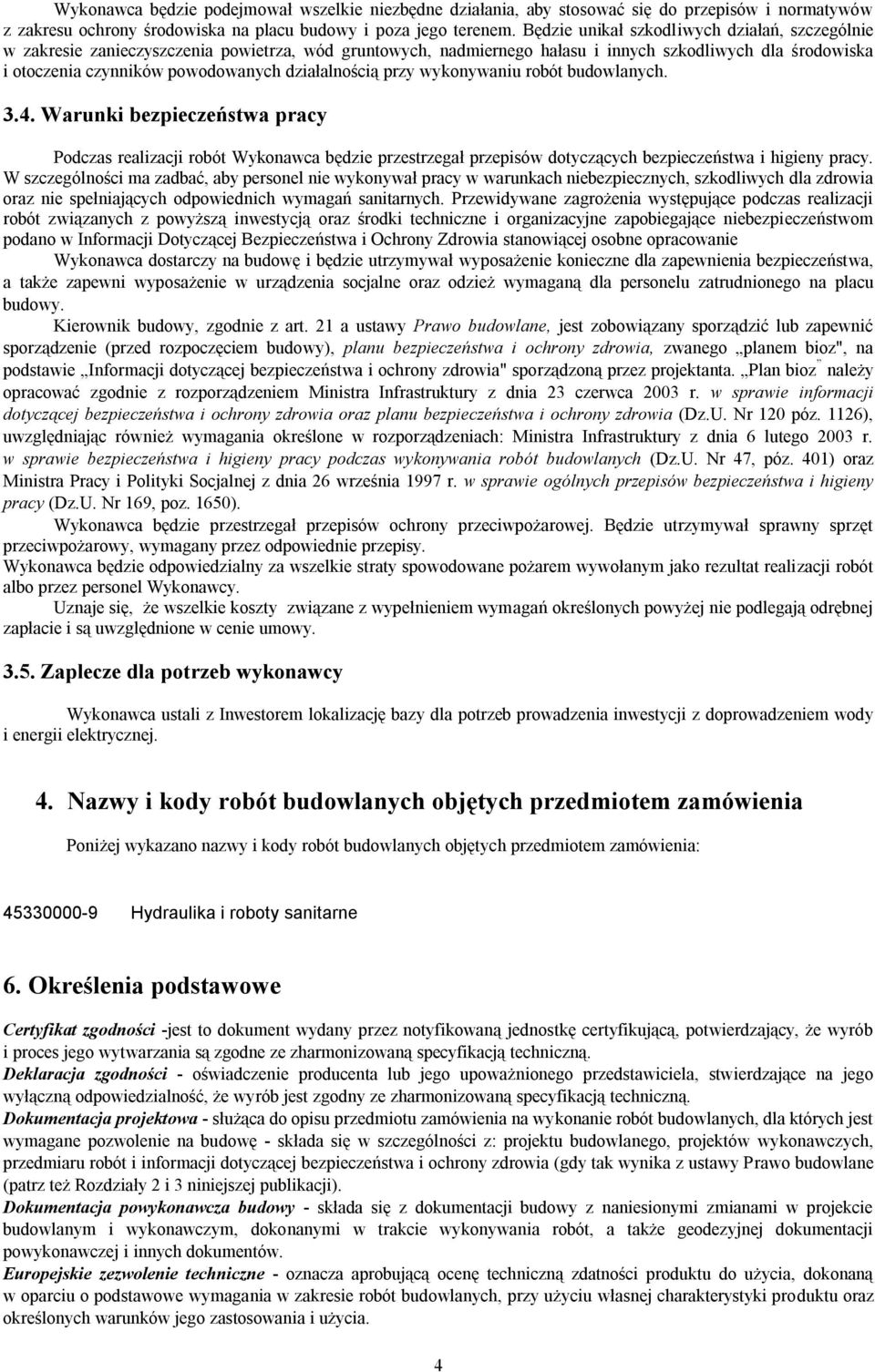 działalnością przy wykonywaniu robót budowlanych. 3.4. Warunki bezpieczeństwa pracy Podczas realizacji robót Wykonawca będzie przestrzegał przepisów dotyczących bezpieczeństwa i higieny pracy.