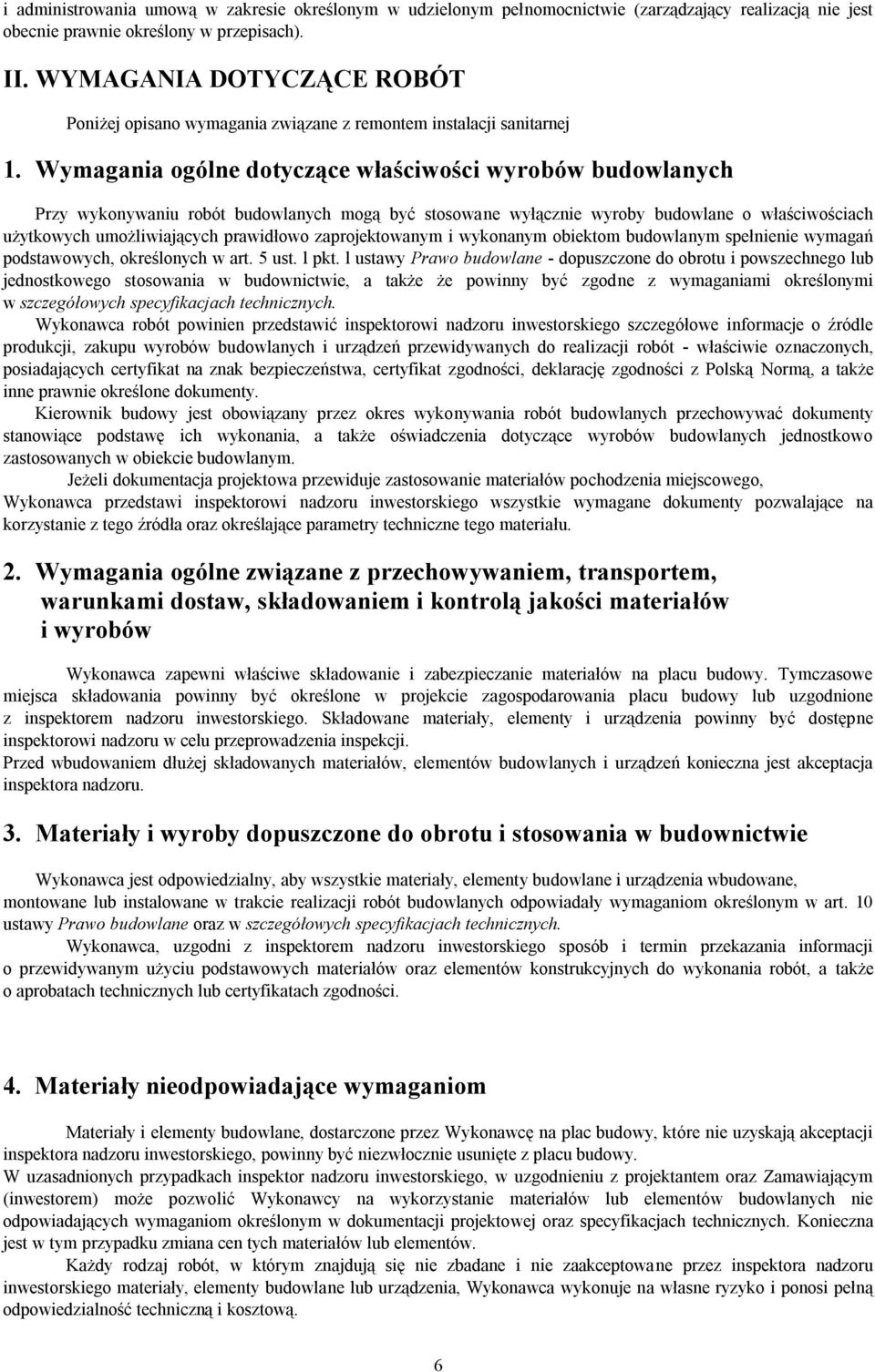 Wymagania ogólne dotyczące właściwości wyrobów budowlanych Przy wykonywaniu robót budowlanych mogą być stosowane wyłącznie wyroby budowlane o właściwościach użytkowych umożliwiających prawidłowo