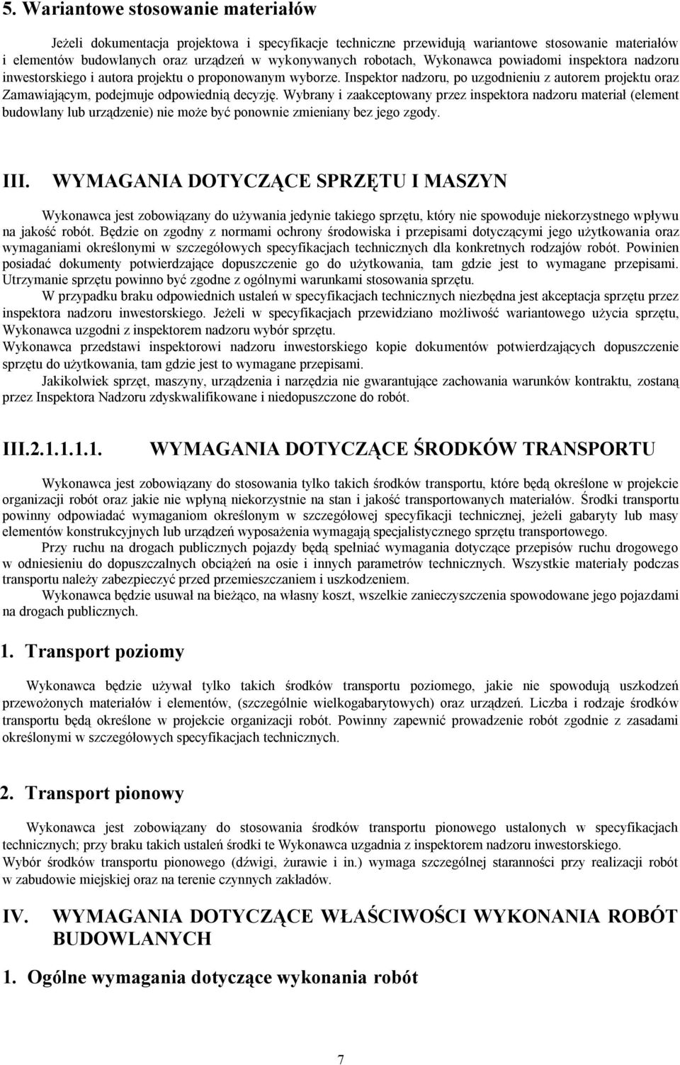 Wybrany i zaakceptowany przez inspektora nadzoru materiał (element budowlany lub urządzenie) nie może być ponownie zmieniany bez jego zgody. III.