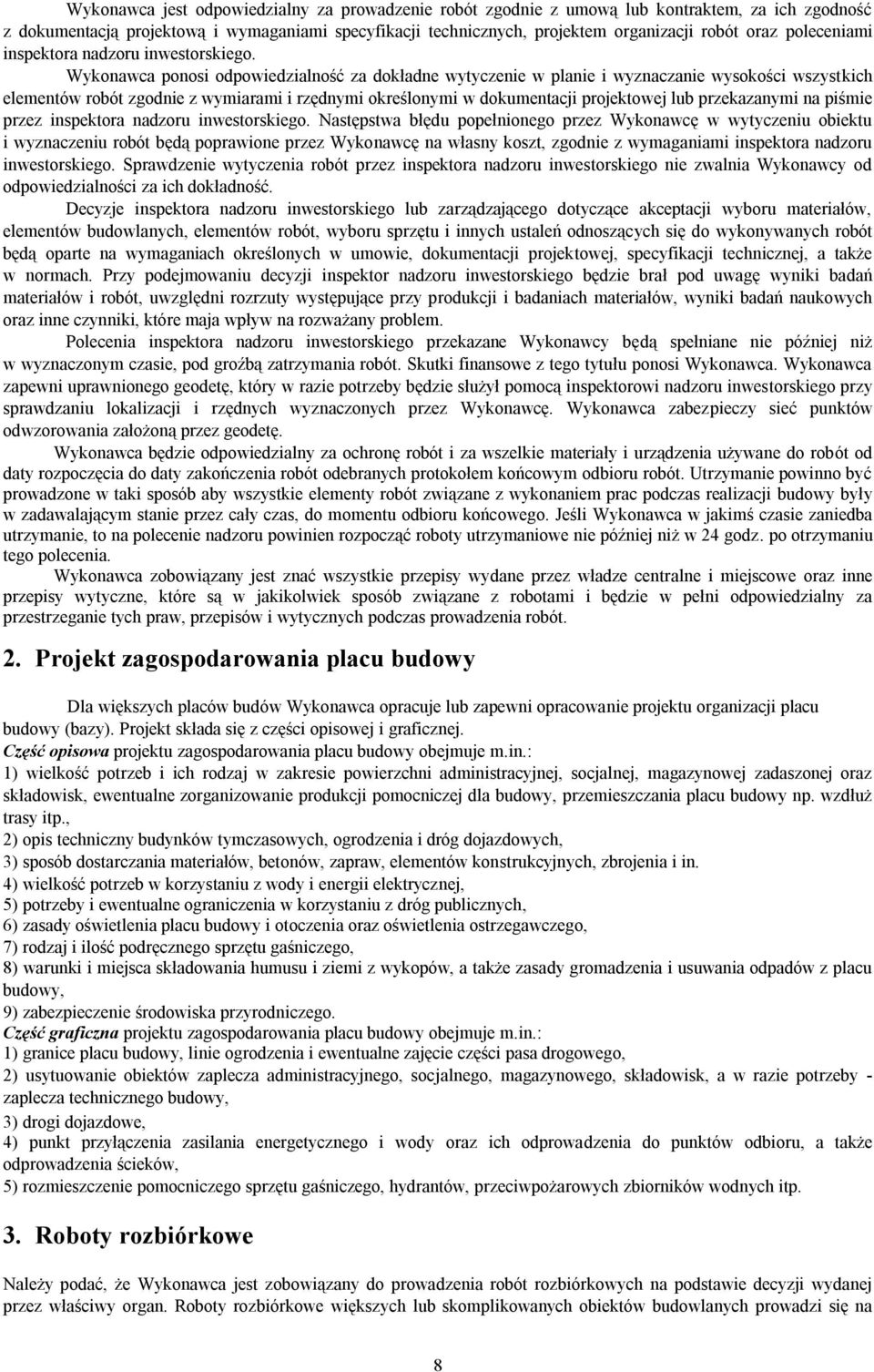 Wykonawca ponosi odpowiedzialność za dokładne wytyczenie w planie i wyznaczanie wysokości wszystkich elementów robót zgodnie z wymiarami i rzędnymi określonymi w dokumentacji projektowej lub