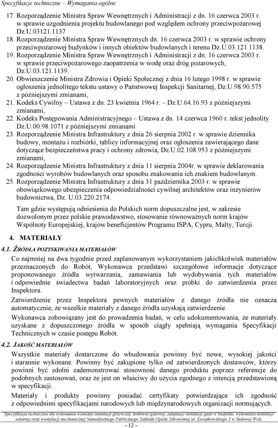 w sprawie ochrony przeciwpożarowej budynków i innych obiektów budowlanych i terenu Dz.U.03.121.1138. 19. Rozporządzenie Ministra Spraw Wewnętrznych i Administracji z dn. 16 czerwca 2003 r.