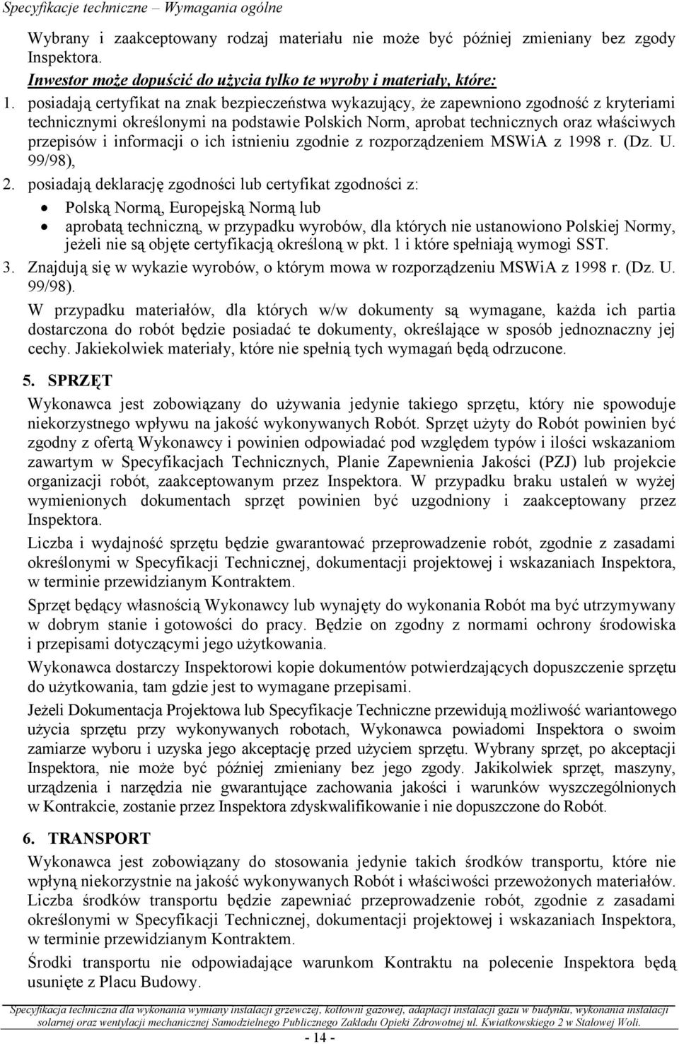 posiadają certyfikat na znak bezpieczeństwa wykazujący, że zapewniono zgodność z kryteriami technicznymi określonymi na podstawie Polskich Norm, aprobat technicznych oraz właściwych przepisów i