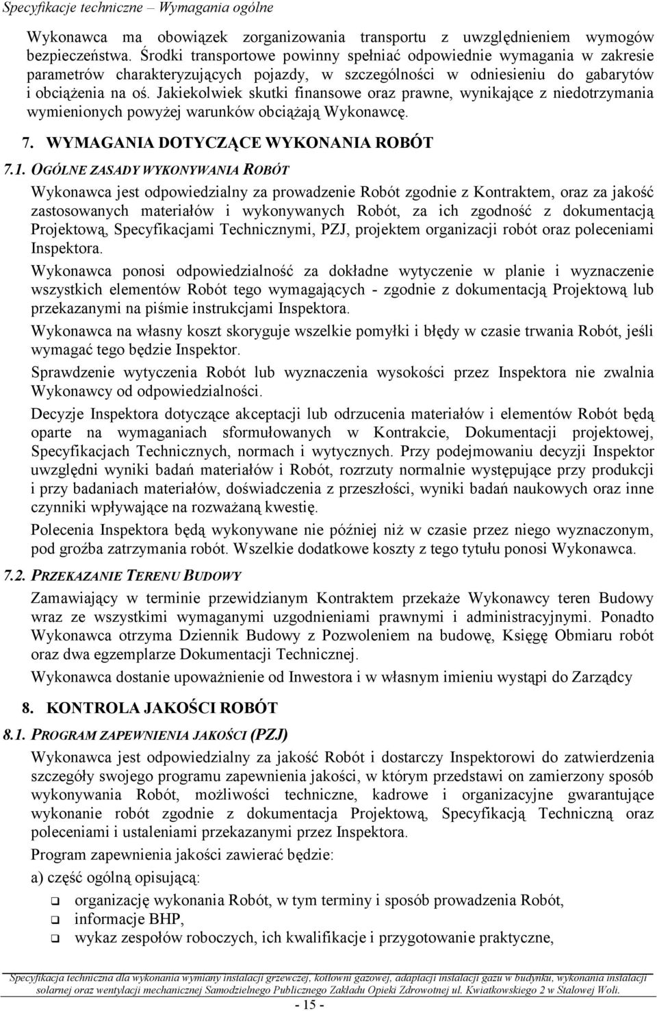 Jakiekolwiek skutki finansowe oraz prawne, wynikające z niedotrzymania wymienionych powyżej warunków obciążają Wykonawcę. 7. WYMAGANIA DOTYCZĄCE WYKONANIA ROBÓT 7.1.