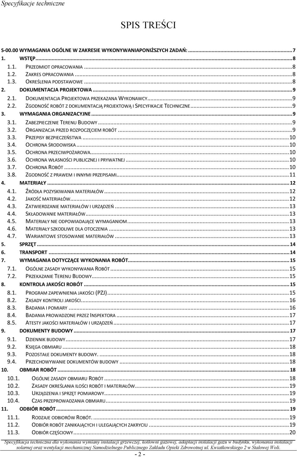 WYMAGANIA ORGANIZACYJNE... 9 3.1. ZABEZPIECZENIE TERENU BUDOWY... 9 3.2. ORGANIZACJA PRZED ROZPOCZĘCIEM ROBÓT... 9 3.3. PRZEPISY BEZPIECZEOSTWA... 10 3.4. OCHRONA ŚRODOWISKA... 10 3.5.