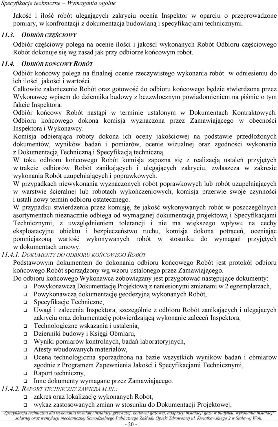 ODBIÓR KOŃCOWY ROBÓT Odbiór końcowy polega na finalnej ocenie rzeczywistego wykonania robót w odniesieniu do ich ilości, jakości i wartości.