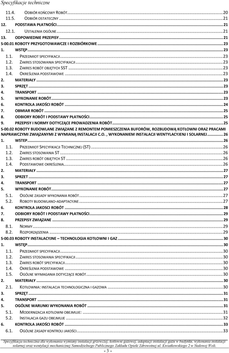 .. 23 2. MATERIAŁY... 23 3. SPRZĘT... 23 4. TRANSPORT... 23 5. WYKONANIE ROBÓT... 23 6. KONTROLA JAKOŚCI ROBÓT... 24 7. OBMIAR ROBÓT... 25 8. ODBIORY ROBÓT I PODSTAWY PŁATNOŚCI... 25 9.