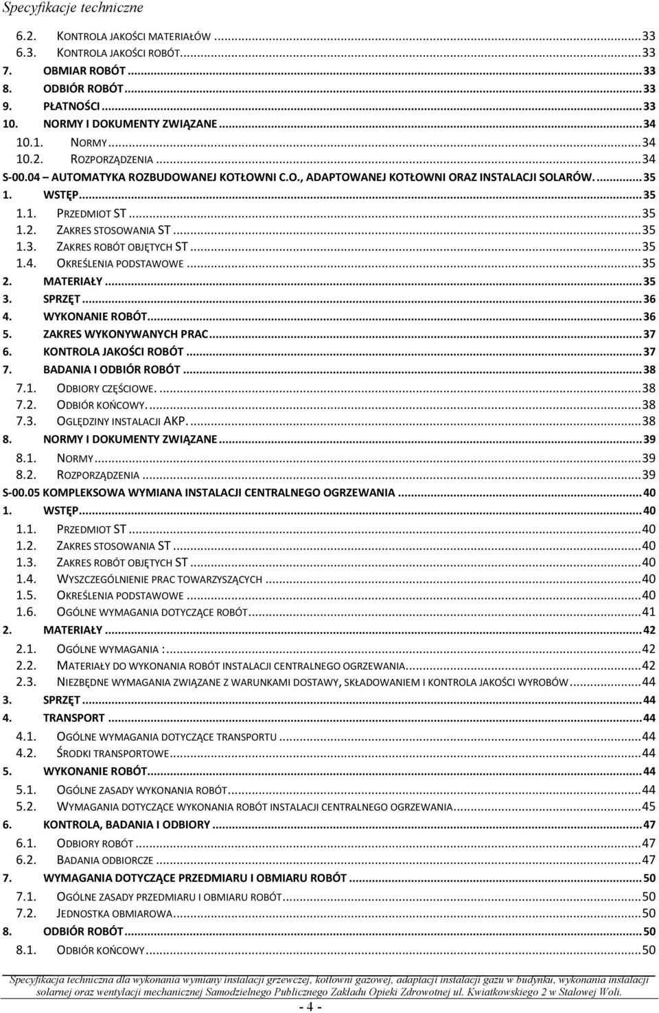 .. 35 1.3. ZAKRES ROBÓT OBJĘTYCH ST... 35 1.4. OKREŚLENIA PODSTAWOWE... 35 2. MATERIAŁY... 35 3. SPRZĘT... 36 4. WYKONANIE ROBÓT... 36 5. ZAKRES WYKONYWANYCH PRAC... 37 6. KONTROLA JAKOŚCI ROBÓT.