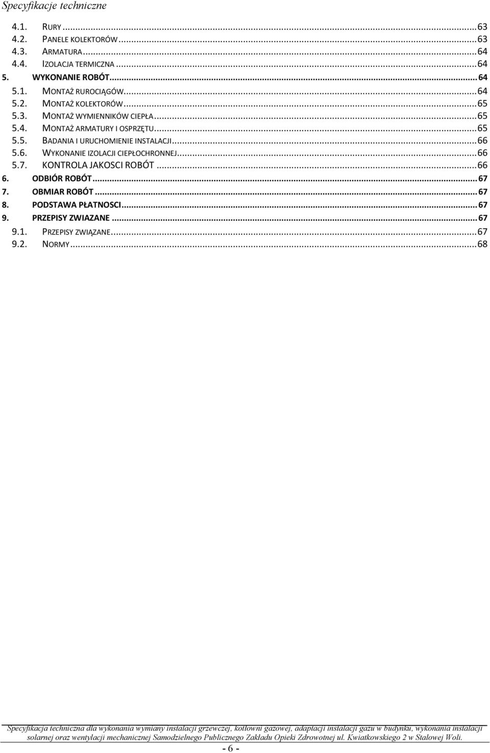 .. 65 5.5. BADANIA I URUCHOMIENIE INSTALACJI... 66 5.6. WYKONANIE IZOLACJI CIEPŁOCHRONNEJ... 66 5.7. KONTROLA JAKOSCI ROBÓT... 66 6.