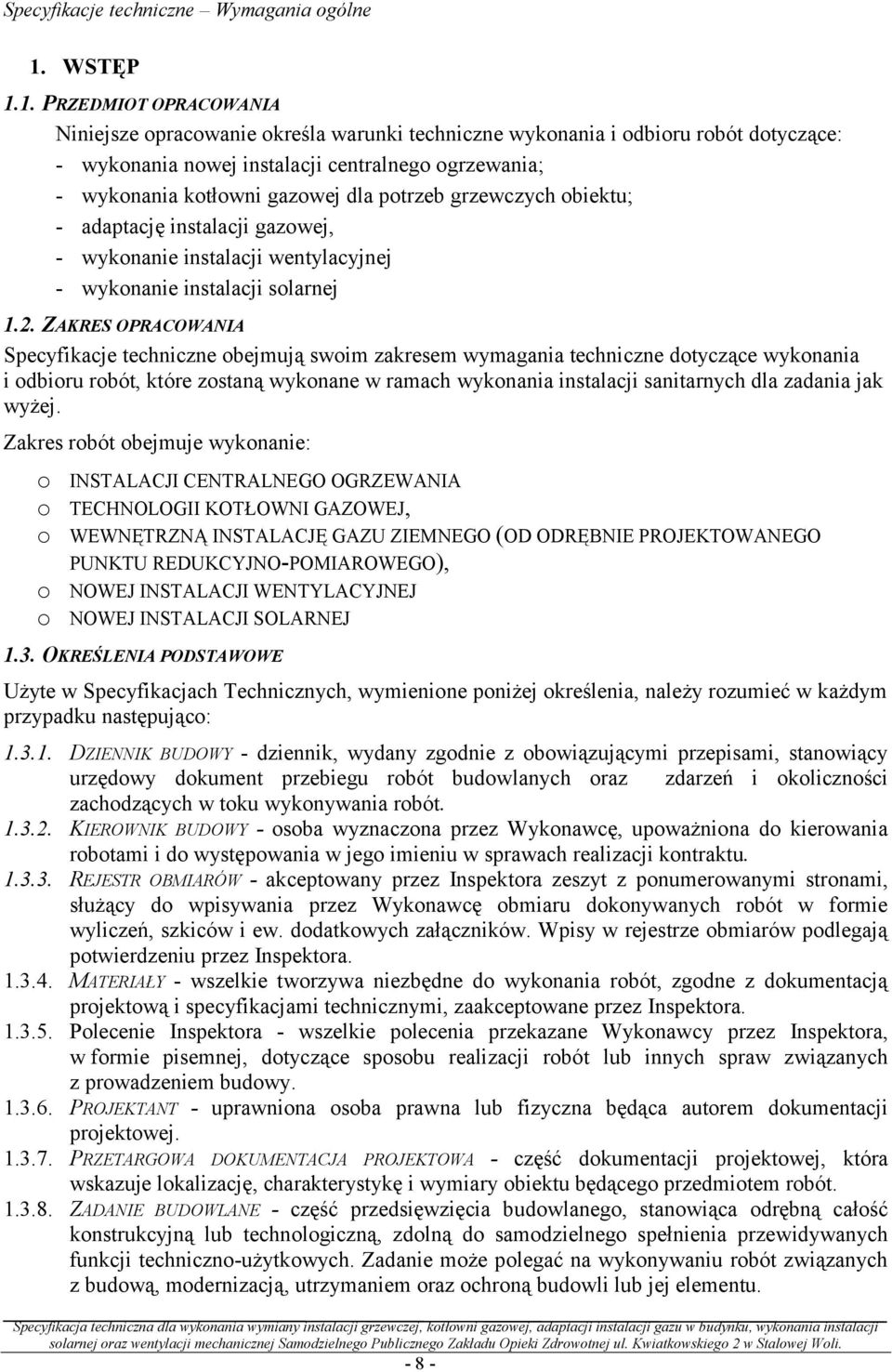 1. PRZEDMIOT OPRACOWANIA Niniejsze opracowanie określa warunki techniczne wykonania i odbioru robót dotyczące: - wykonania nowej instalacji centralnego ogrzewania; - wykonania kotłowni gazowej dla