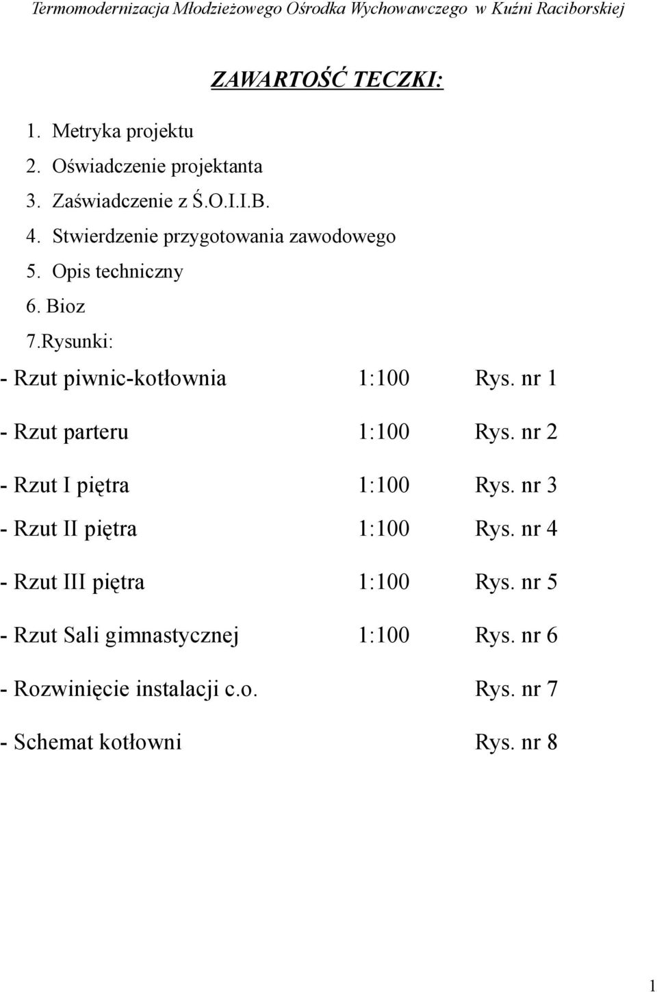 nr 1 - Rzut parteru 1:100 Rys. nr 2 - Rzut I piętra 1:100 Rys. nr 3 - Rzut II piętra 1:100 Rys.