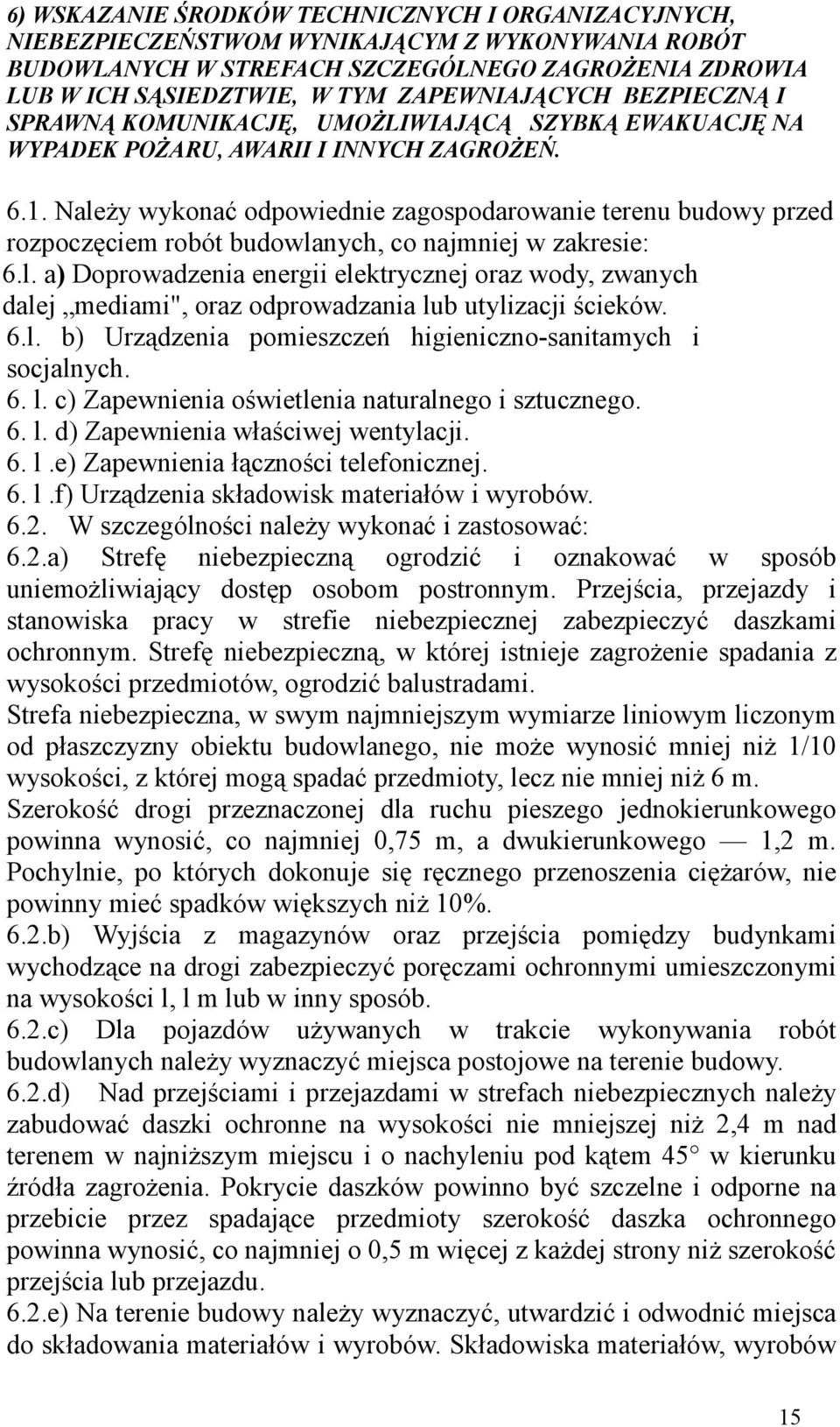 NaleŜy wykonać odpowiednie zagospodarowanie terenu budowy przed rozpoczęciem robót budowlanych, co najmniej w zakresie: 6.l. a) Doprowadzenia energii elektrycznej oraz wody, zwanych dalej mediami", oraz odprowadzania lub utylizacji ścieków.