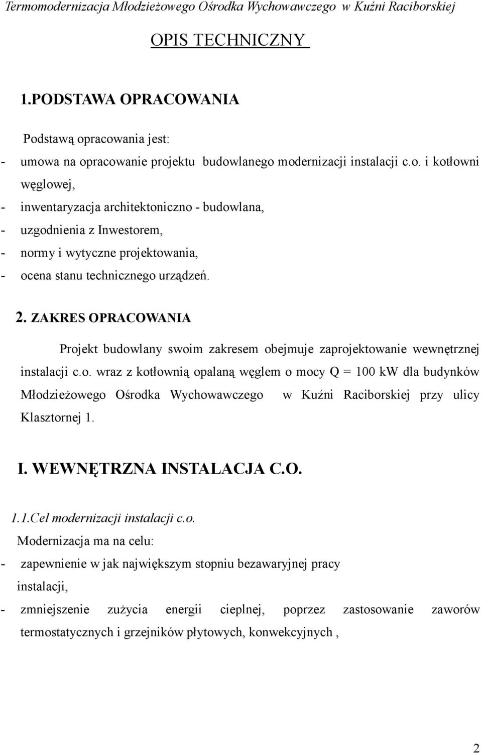 2. ZAKRES OPRACOWANIA Projekt budowlany swoim zakresem obejmuje zaprojektowanie wewnętrznej instalacji c.o. wraz z kotłownią opalaną węglem o mocy Q = 100 kw dla budynków MłodzieŜowego Ośrodka Wychowawczego w Kuźni Raciborskiej przy ulicy Klasztornej 1.