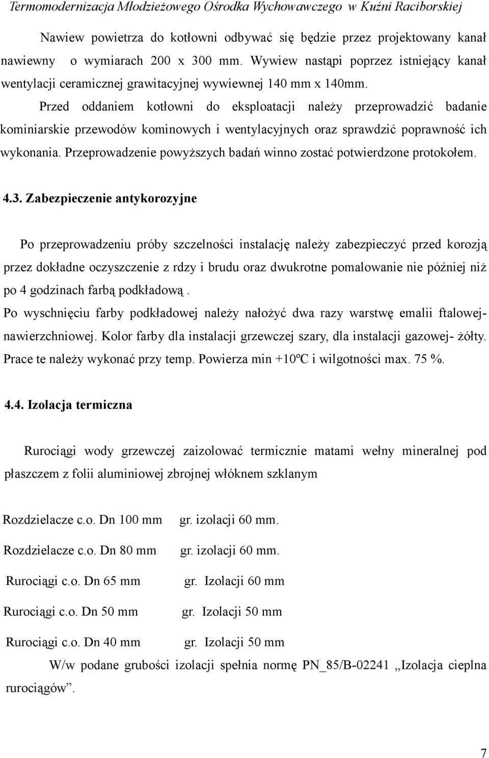 Przed oddaniem kotłowni do eksploatacji naleŝy przeprowadzić badanie kominiarskie przewodów kominowych i wentylacyjnych oraz sprawdzić poprawność ich wykonania.