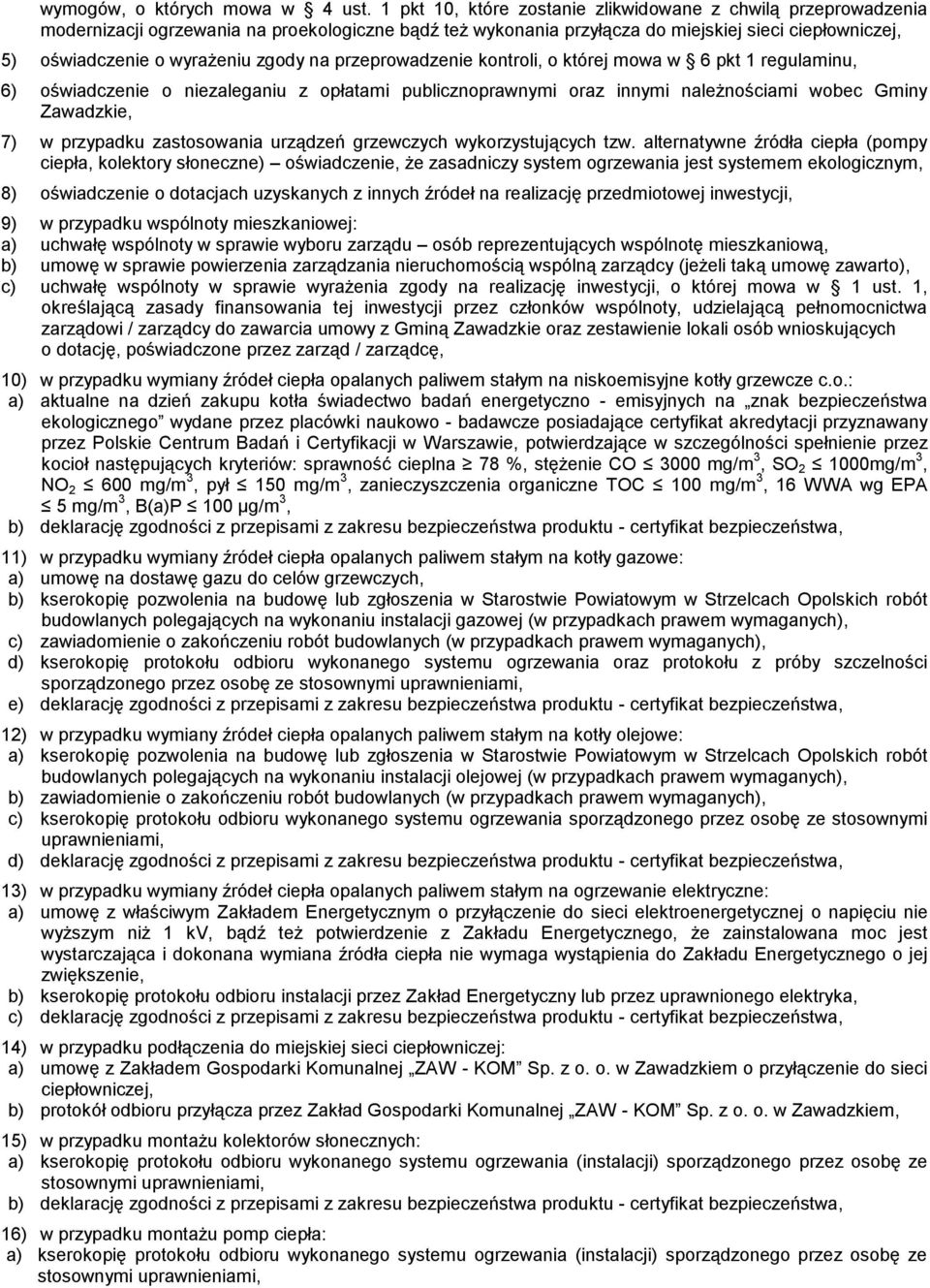 zgody na przeprowadzenie kontroli, o której mowa w 6 pkt 1 regulaminu, 6) oświadczenie o niezaleganiu z opłatami publicznoprawnymi oraz innymi należnościami wobec Gminy Zawadzkie, 7) w przypadku