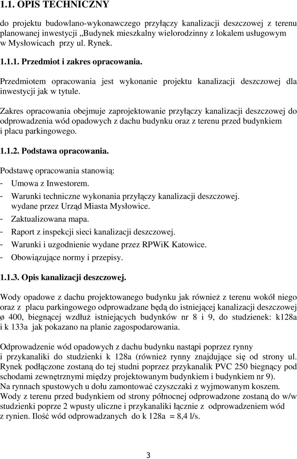 Zakres opracowania obejmuje zaprojektowanie przyłączy kanalizacji deszczowej do odprowadzenia wód opadowych z dachu budynku oraz z terenu przed budynkiem i placu parkingowego. 1.1.2.