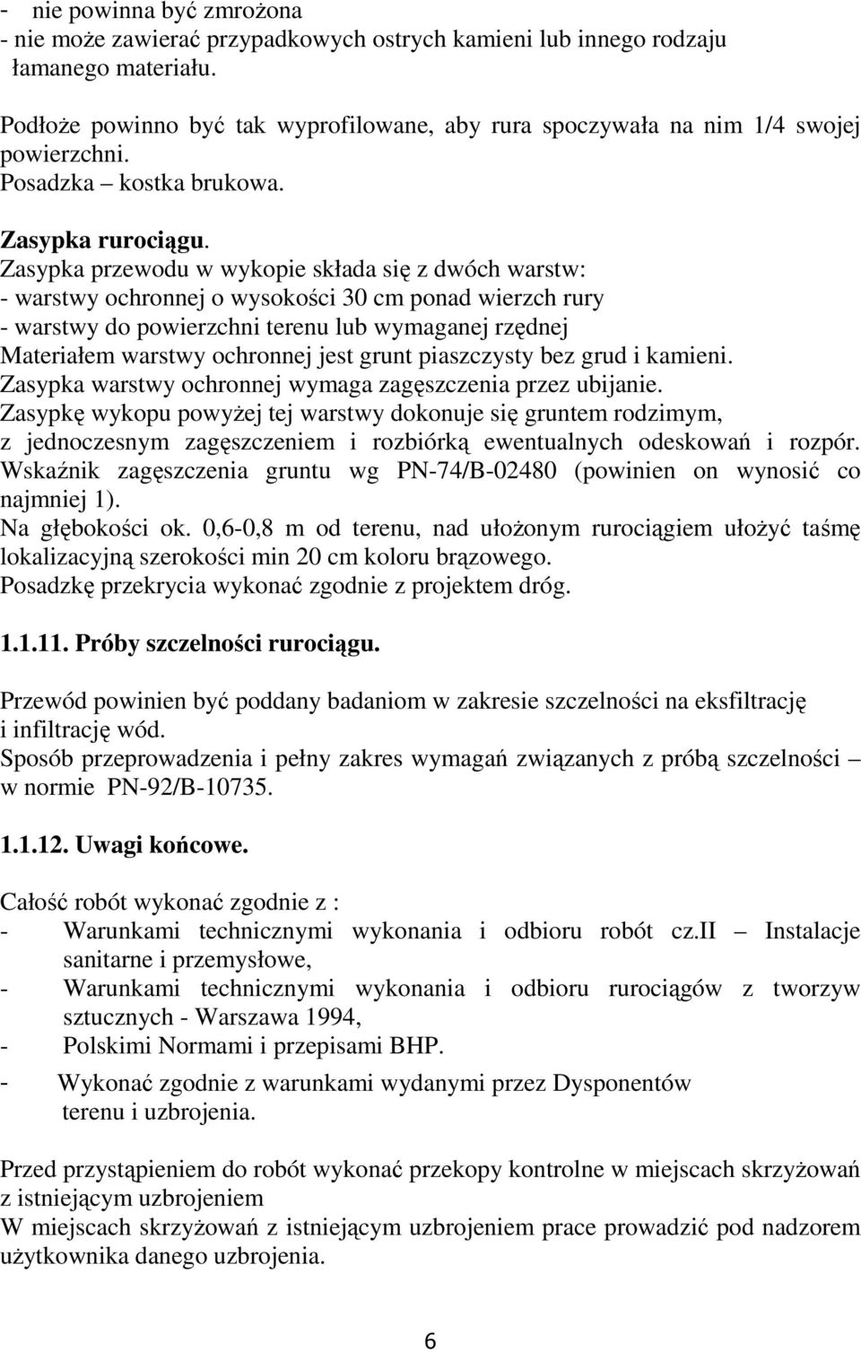 Zasypka przewodu w wykopie składa się z dwóch warstw: - warstwy ochronnej o wysokości 30 cm ponad wierzch rury - warstwy do powierzchni terenu lub wymaganej rzędnej Materiałem warstwy ochronnej jest