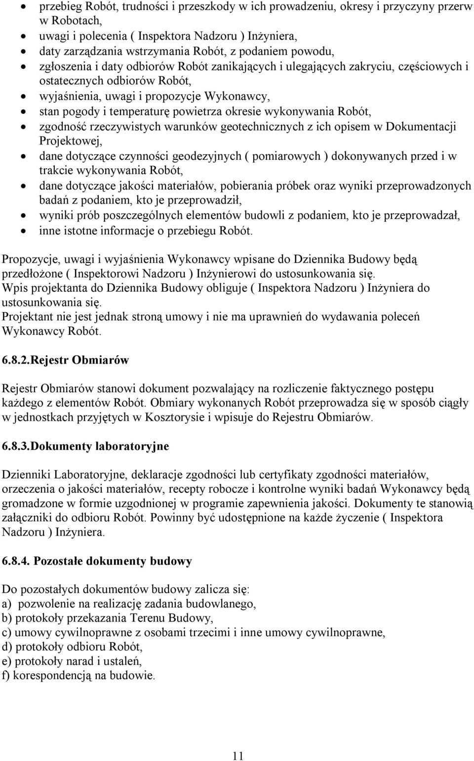 okresie wykonywania Robót, zgodność rzeczywistych warunków geotechnicznych z ich opisem w Dokumentacji Projektowej, dane dotyczące czynności geodezyjnych ( pomiarowych ) dokonywanych przed i w