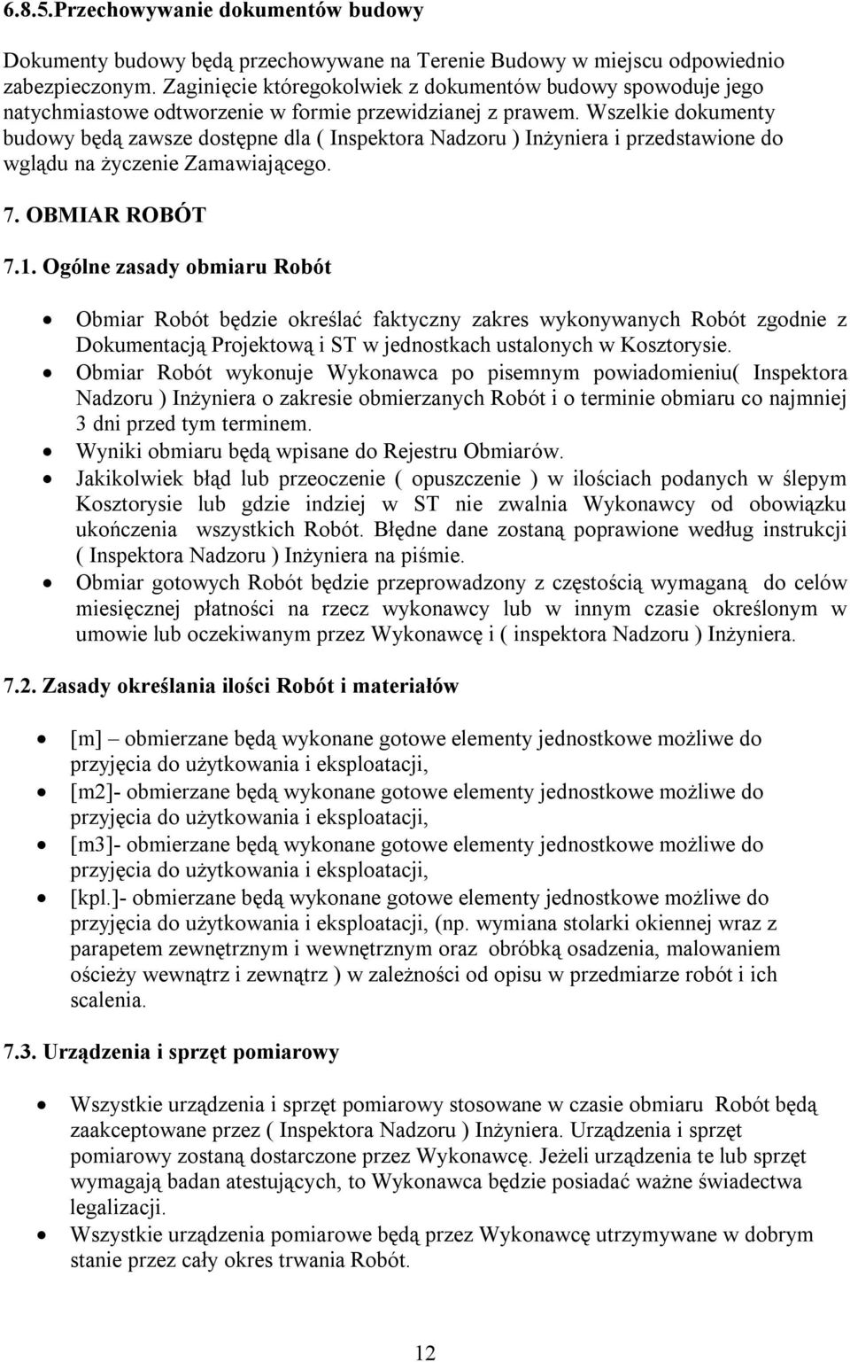 Wszelkie dokumenty budowy będą zawsze dostępne dla ( Inspektora Nadzoru ) Inżyniera i przedstawione do wglądu na życzenie Zamawiającego. 7. OBMIAR ROBÓT 7.1.