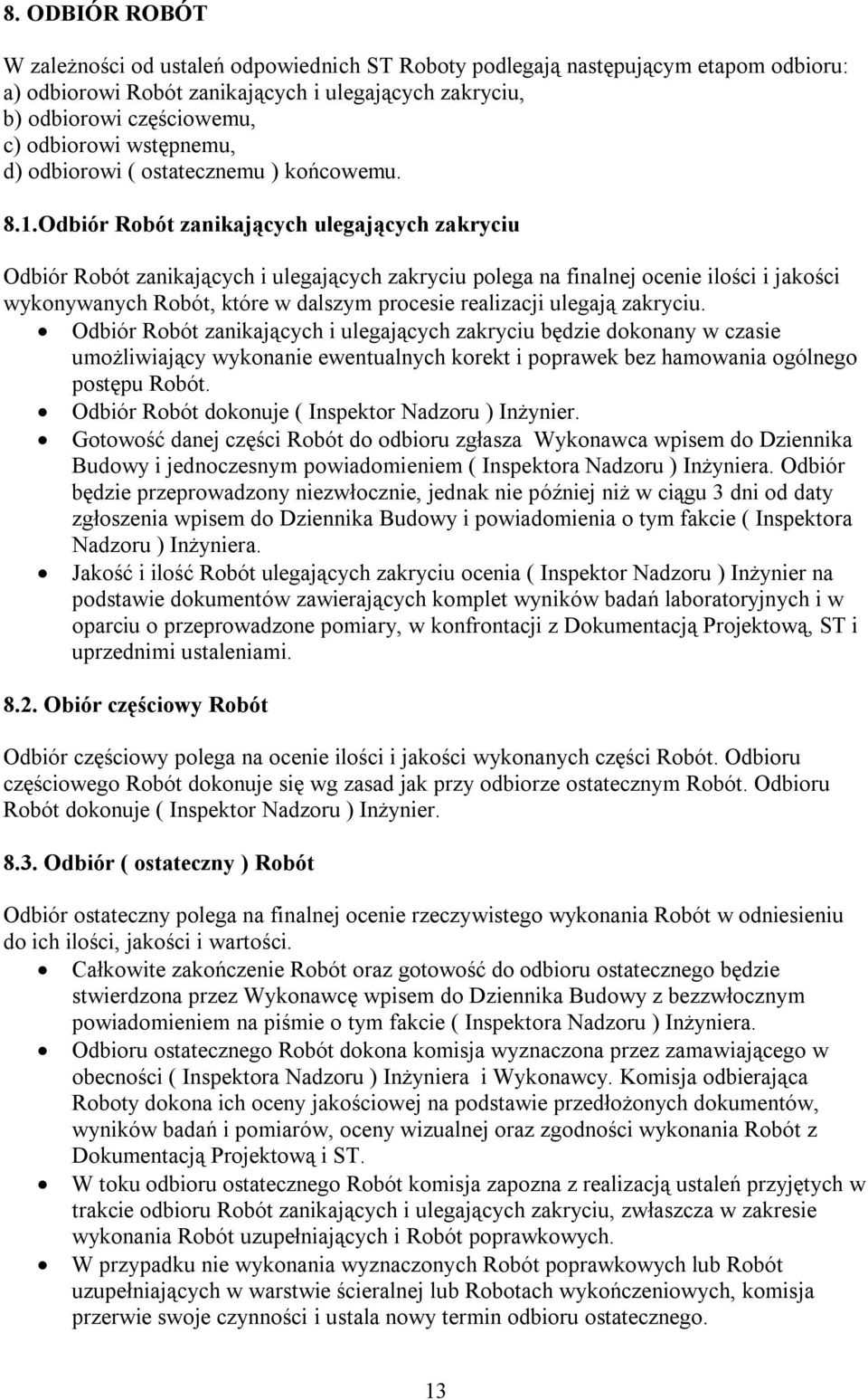 Odbiór Robót zanikających ulegających zakryciu Odbiór Robót zanikających i ulegających zakryciu polega na finalnej ocenie ilości i jakości wykonywanych Robót, które w dalszym procesie realizacji