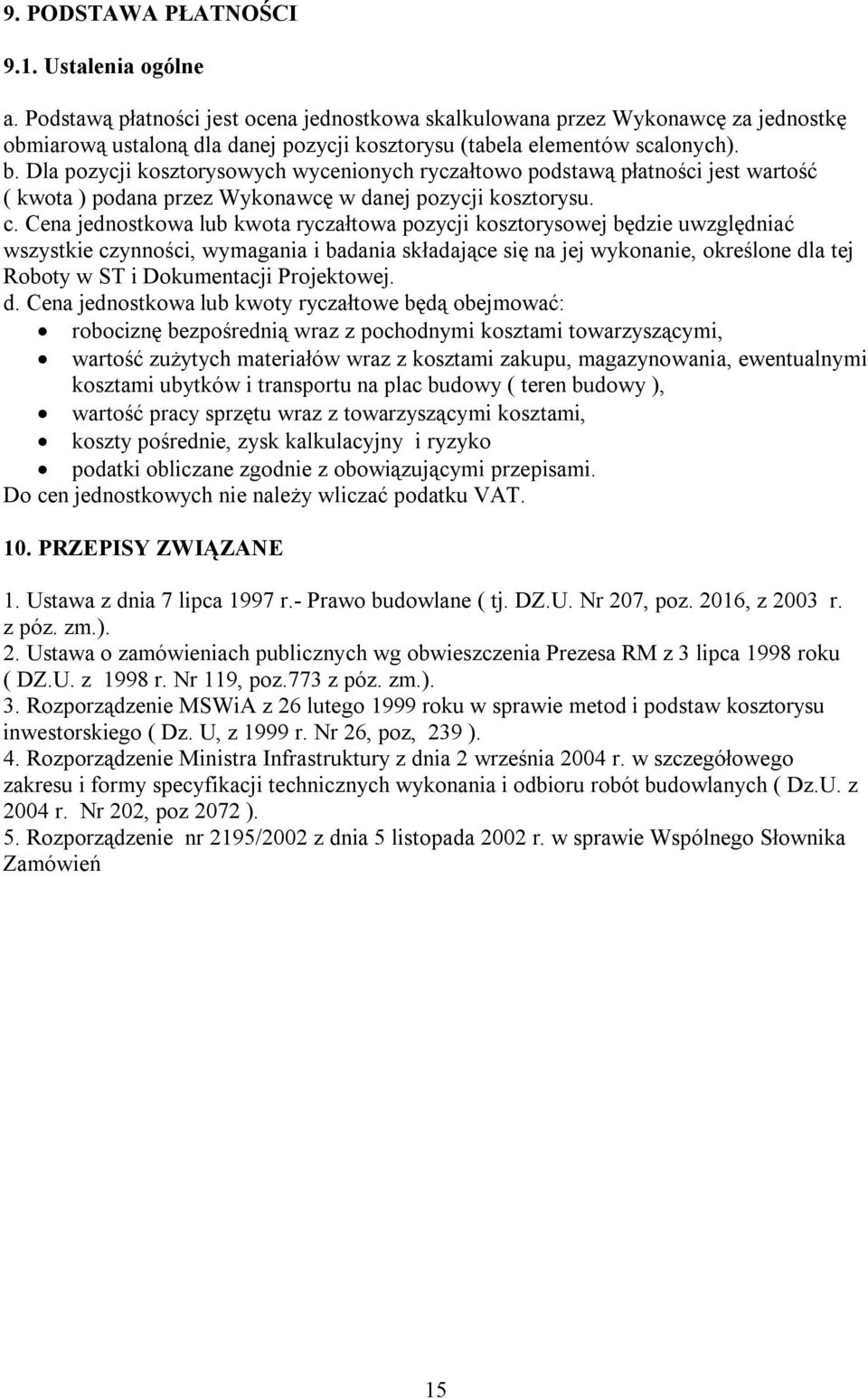 Dla pozycji kosztorysowych wycenionych ryczałtowo podstawą płatności jest wartość ( kwota ) podana przez Wykonawcę w danej pozycji kosztorysu. c.