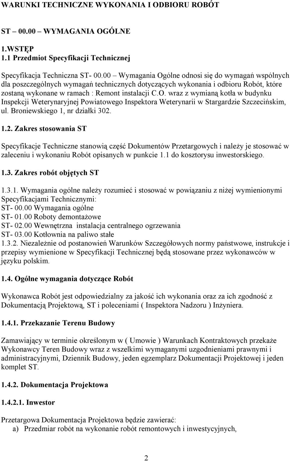 Broniewskiego 1, nr działki 302. 1.2. Zakres stosowania ST Specyfikacje Techniczne stanowią część Dokumentów Przetargowych i należy je stosować w zaleceniu i wykonaniu Robót opisanych w punkcie 1.