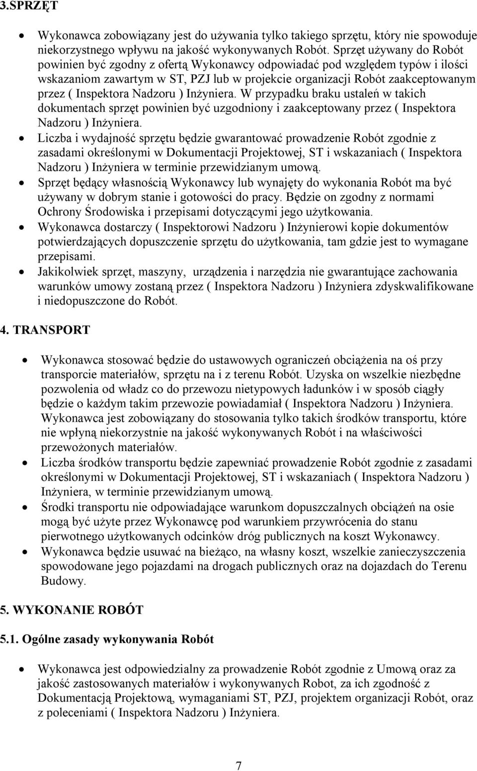 Nadzoru ) Inżyniera. W przypadku braku ustaleń w takich dokumentach sprzęt powinien być uzgodniony i zaakceptowany przez ( Inspektora Nadzoru ) Inżyniera.