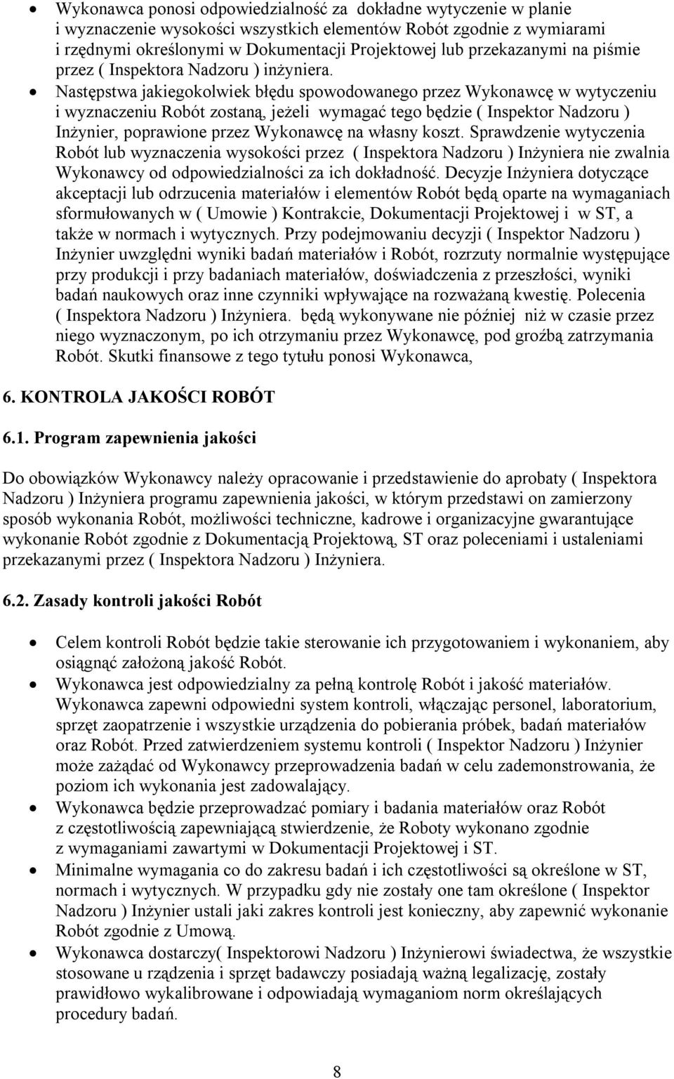 Następstwa jakiegokolwiek błędu spowodowanego przez Wykonawcę w wytyczeniu i wyznaczeniu Robót zostaną, jeżeli wymagać tego będzie ( Inspektor Nadzoru ) Inżynier, poprawione przez Wykonawcę na własny