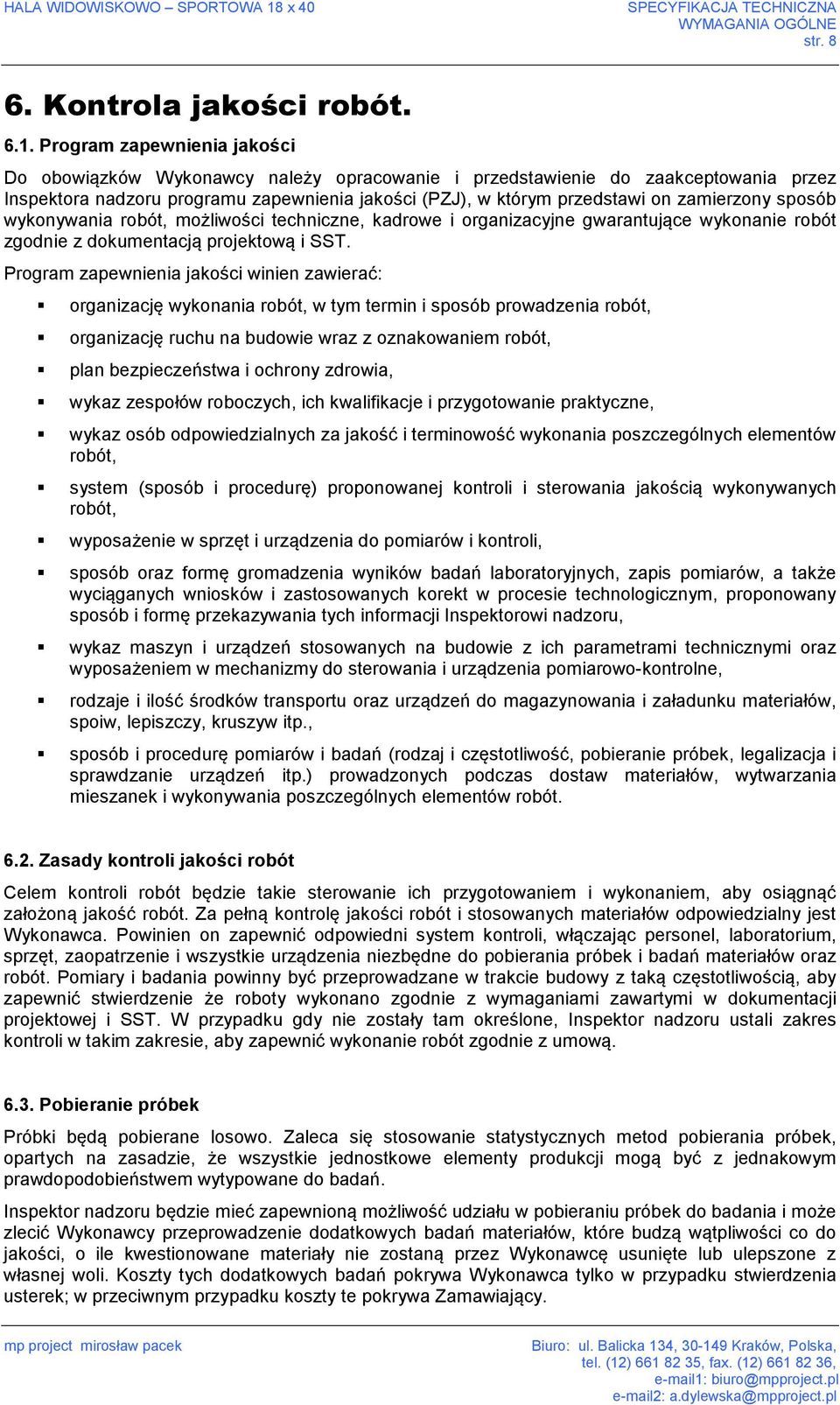 Program zapewnienia jakości Do obowiązków Wykonawcy należy opracowanie i przedstawienie do zaakceptowania przez Inspektora nadzoru programu zapewnienia jakości (PZJ), w którym przedstawi on